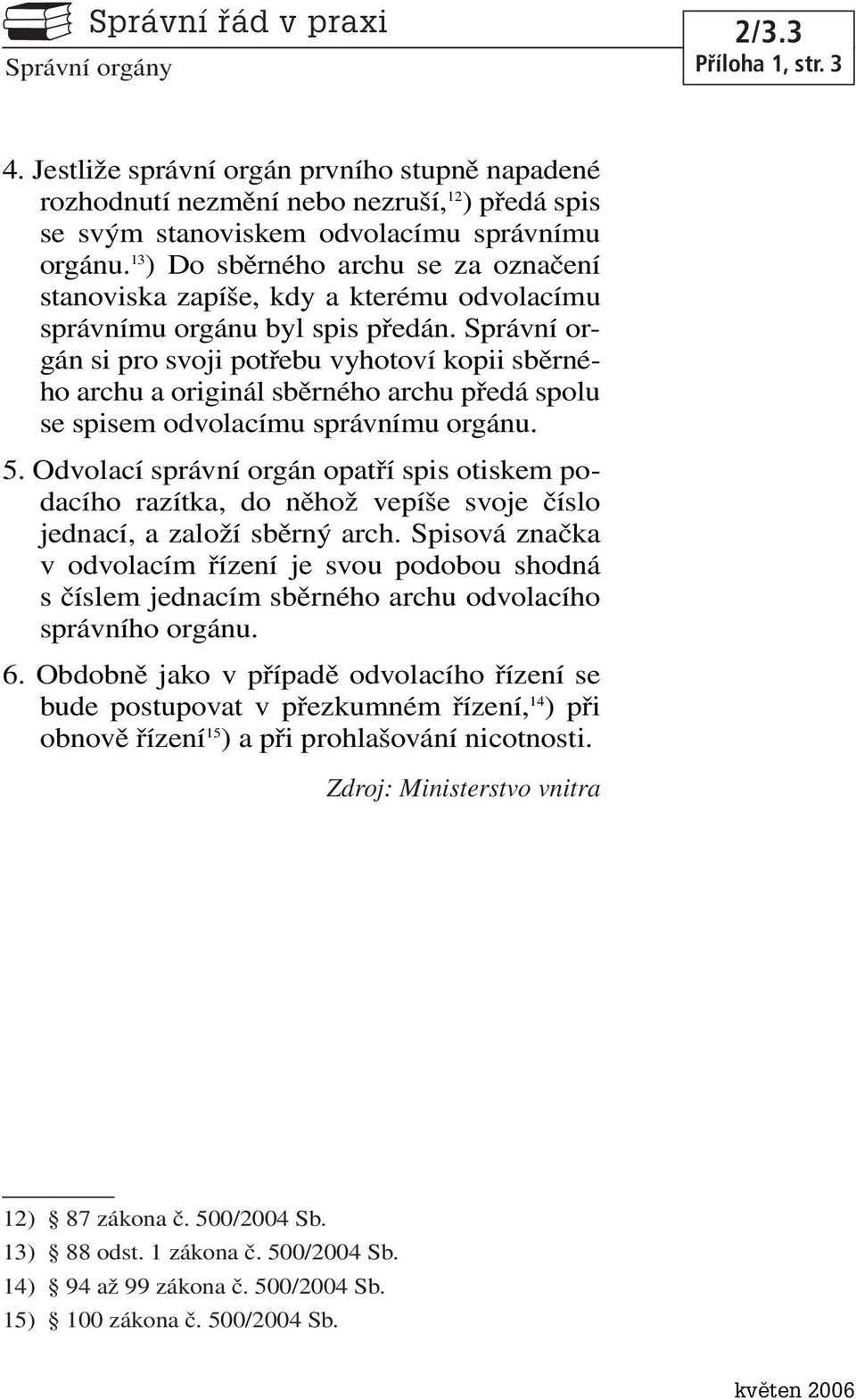 Správní orgán si pro svoji potřebu vyhotoví kopii sběrného archu a originál sběrného archu předá spolu se spisem odvolacímu správnímu orgánu. 5.