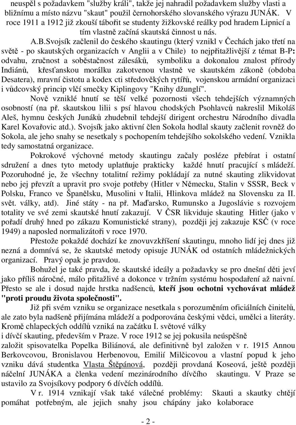 Svojsík začlenil do českého skautingu (který vznikl v Čechách jako třetí na světě - po skautských organizacích v Anglii a v Chile) to nejpřitažlivější z témat B-P: odvahu, zručnost a soběstačnost