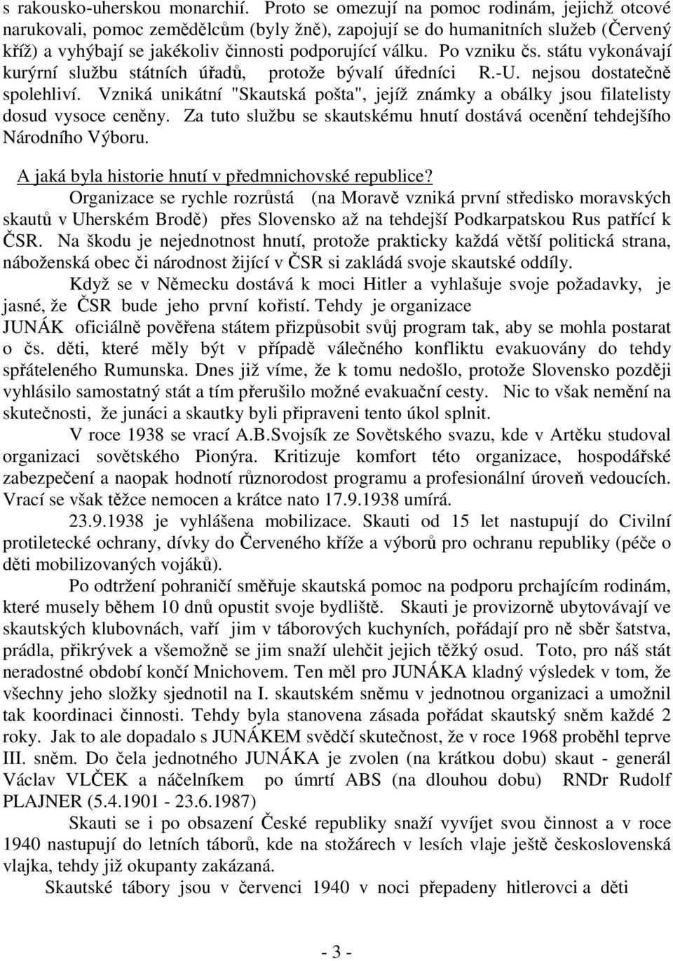 Po vzniku čs. státu vykonávají kurýrní službu státních úřadů, protože bývalí úředníci R.-U. nejsou dostatečně spolehliví.