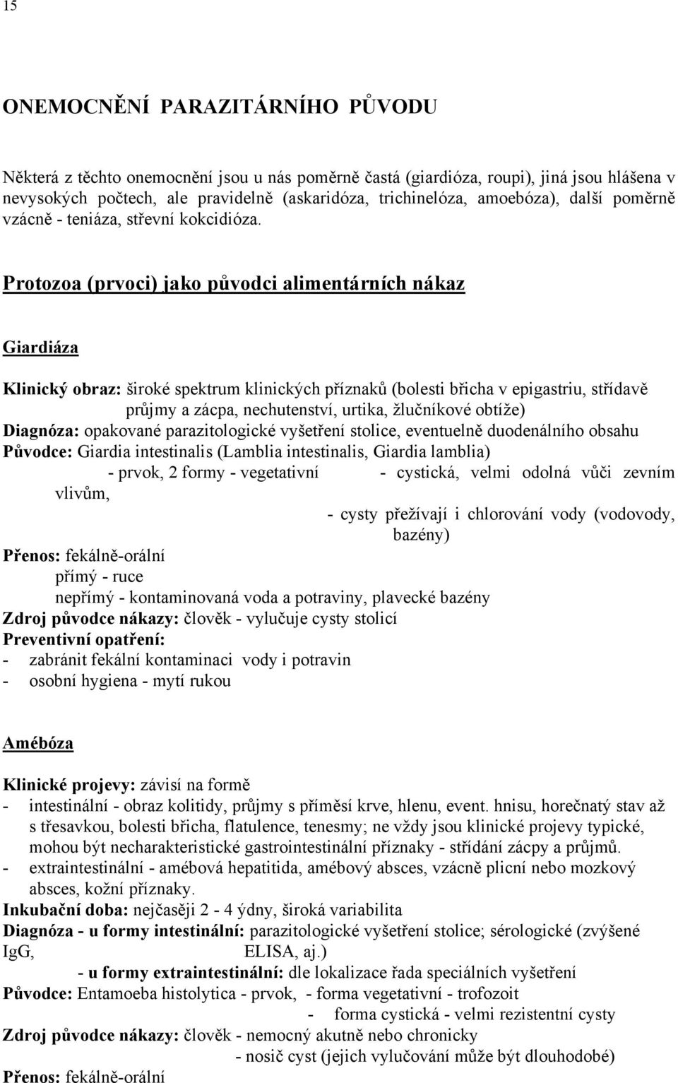 Protozoa (prvoci) jako původci alimentárních nákaz Giardiáza Klinický obraz: široké spektrum klinických příznaků (bolesti břicha v epigastriu, střídavě průjmy a zácpa, nechutenství, urtika,