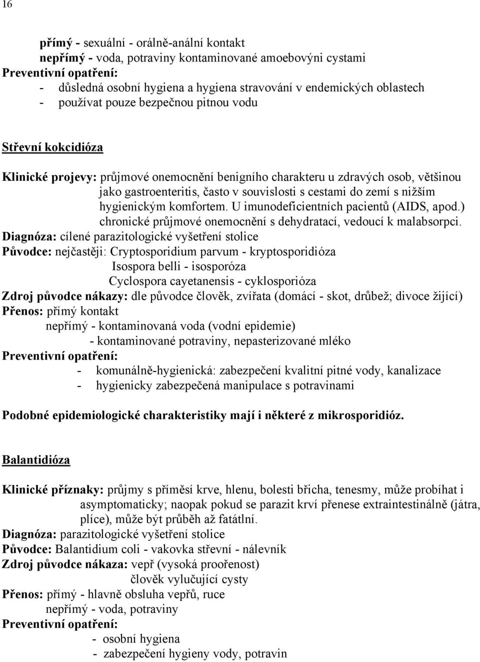 hygienickým komfortem. U imunodeficientních pacientů (AIDS, apod.) chronické průjmové onemocnění s dehydratací, vedoucí k malabsorpci.