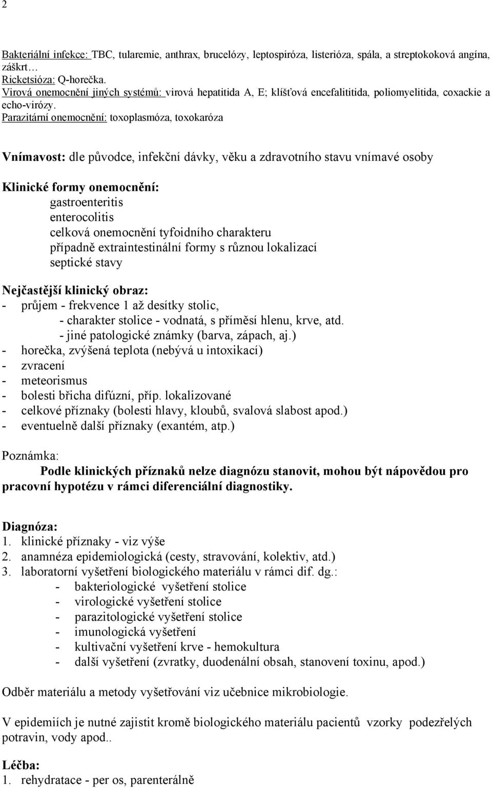 Parazitární onemocnění: toxoplasmóza, toxokaróza Vnímavost: dle původce, infekční dávky, věku a zdravotního stavu vnímavé osoby Klinické formy onemocnění: gastroenteritis enterocolitis celková