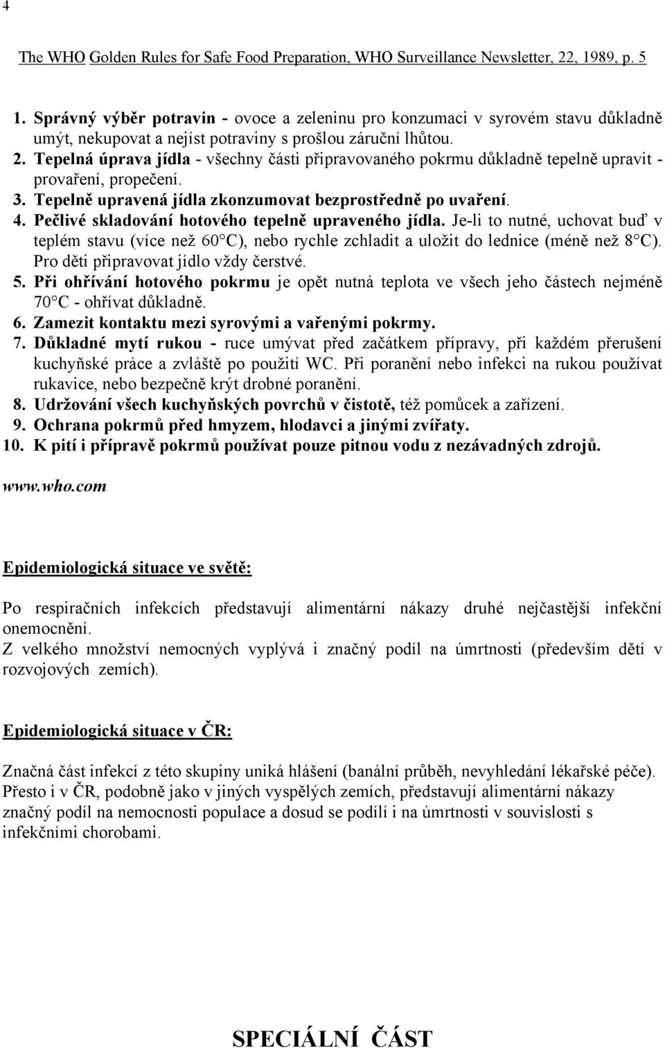 Tepelná úprava jídla - všechny části připravovaného pokrmu důkladně tepelně upravit - provaření, propečení. 3. Tepelně upravená jídla zkonzumovat bezprostředně po uvaření. 4.