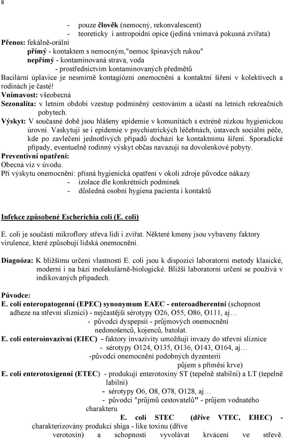 Vnímavost: všeobecná Sezonalita: v letním období vzestup podmíněný cestováním a účastí na letních rekreačních pobytech.