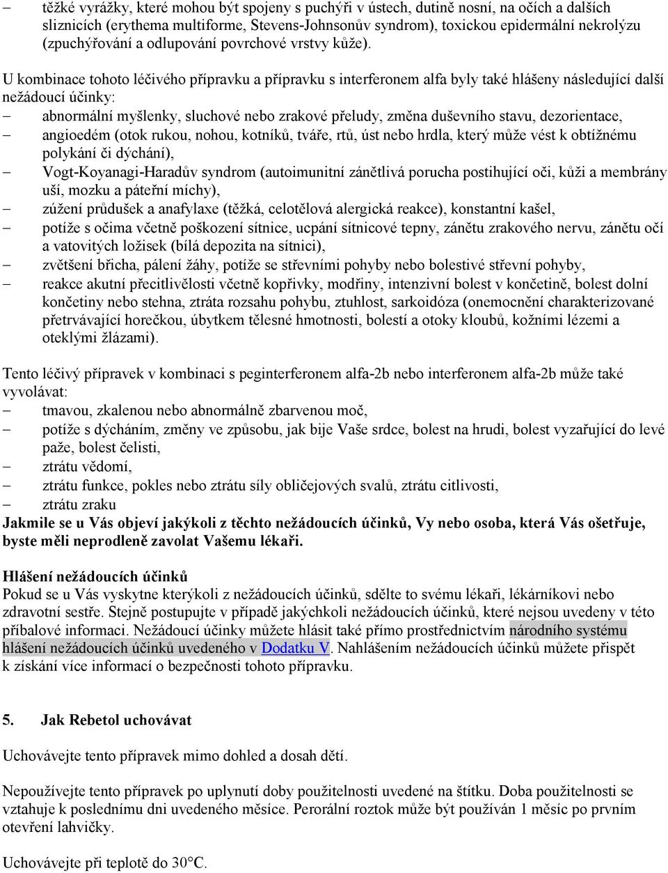 U kombinace tohoto léčivého přípravku a přípravku s interferonem alfa byly také hlášeny následující další nežádoucí účinky: abnormální myšlenky, sluchové nebo zrakové přeludy, změna duševního stavu,