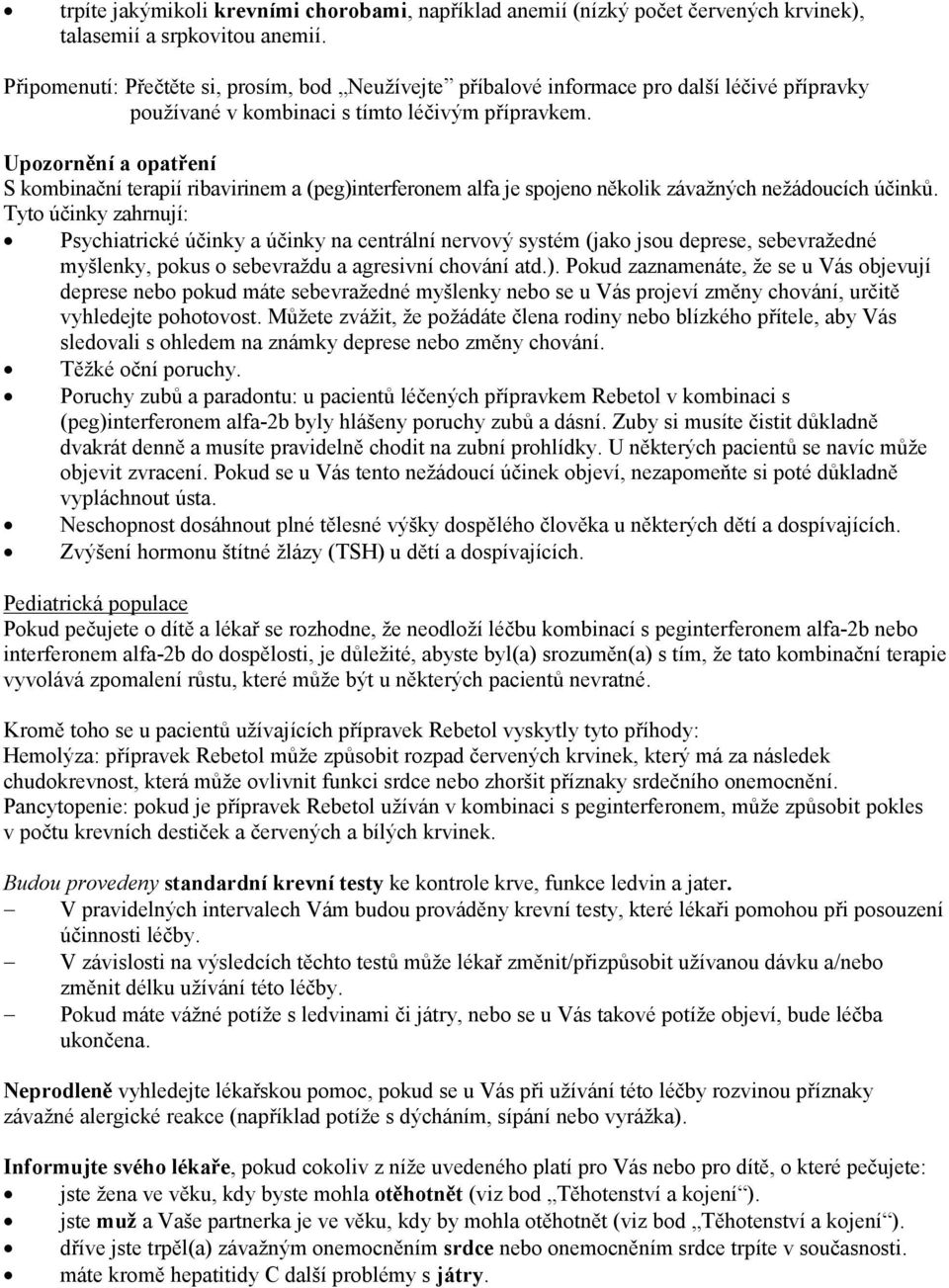 Upozornění a opatření S kombinační terapií ribavirinem a (peg)interferonem alfa je spojeno několik závažných nežádoucích účinků.