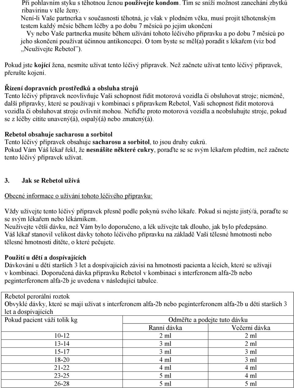 užívání tohoto léčivého přípravku a po dobu 7 měsíců po jeho skončení používat účinnou antikoncepci. O tom byste se měl(a) poradit s lékařem (viz bod Neužívejte Rebetol ).