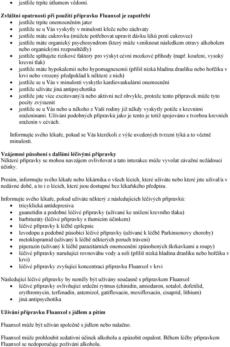 upravit dávku léků proti cukrovce) jestliže máte organický psychosyndrom (který může vzniknout následkem otravy alkoholem nebo organickými rozpouštědly) jestliže splňujete rizikové faktory pro výskyt