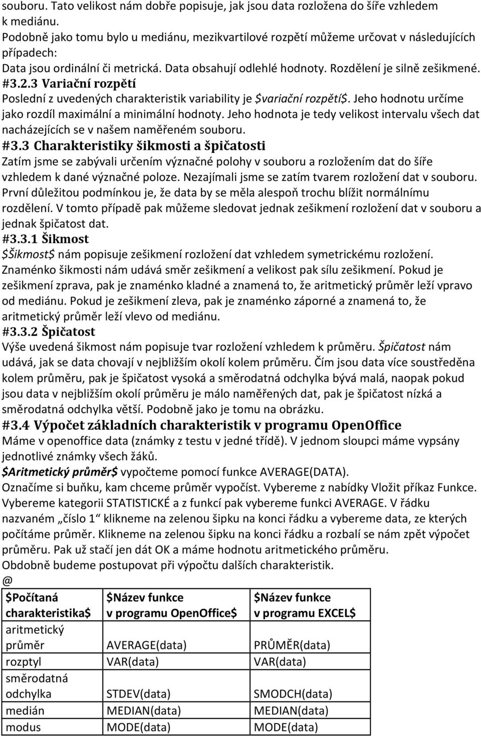 3 Variační rozpětí Poslední z uvedených charakteristik variability je $variační rozpětí$. Jeho hodnotu určíme jako rozdíl maximální a minimální hodnoty.