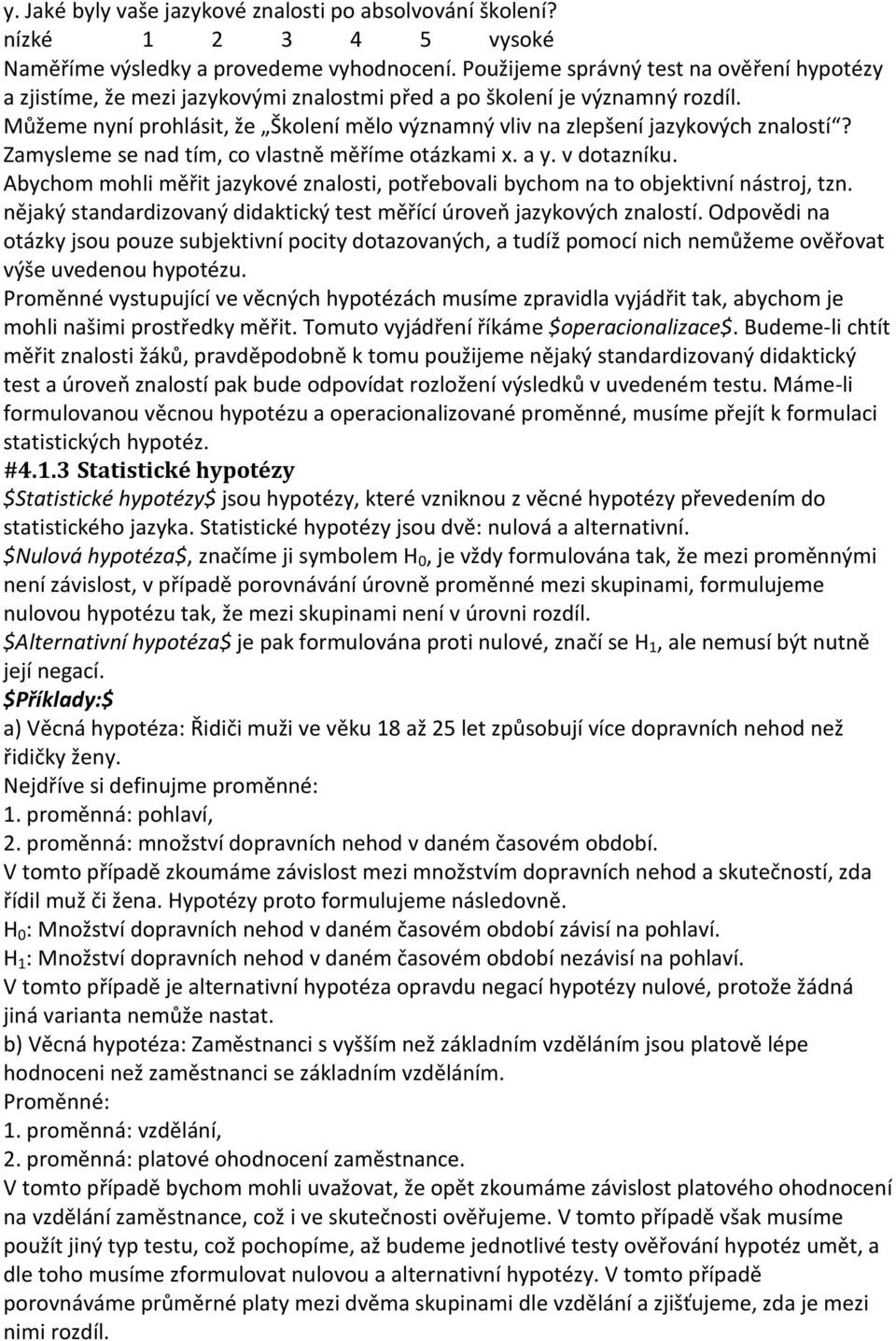 Můžeme nyní prohlásit, že Školení mělo významný vliv na zlepšení jazykových znalostí? Zamysleme se nad tím, co vlastně měříme otázkami x. a y. v dotazníku.