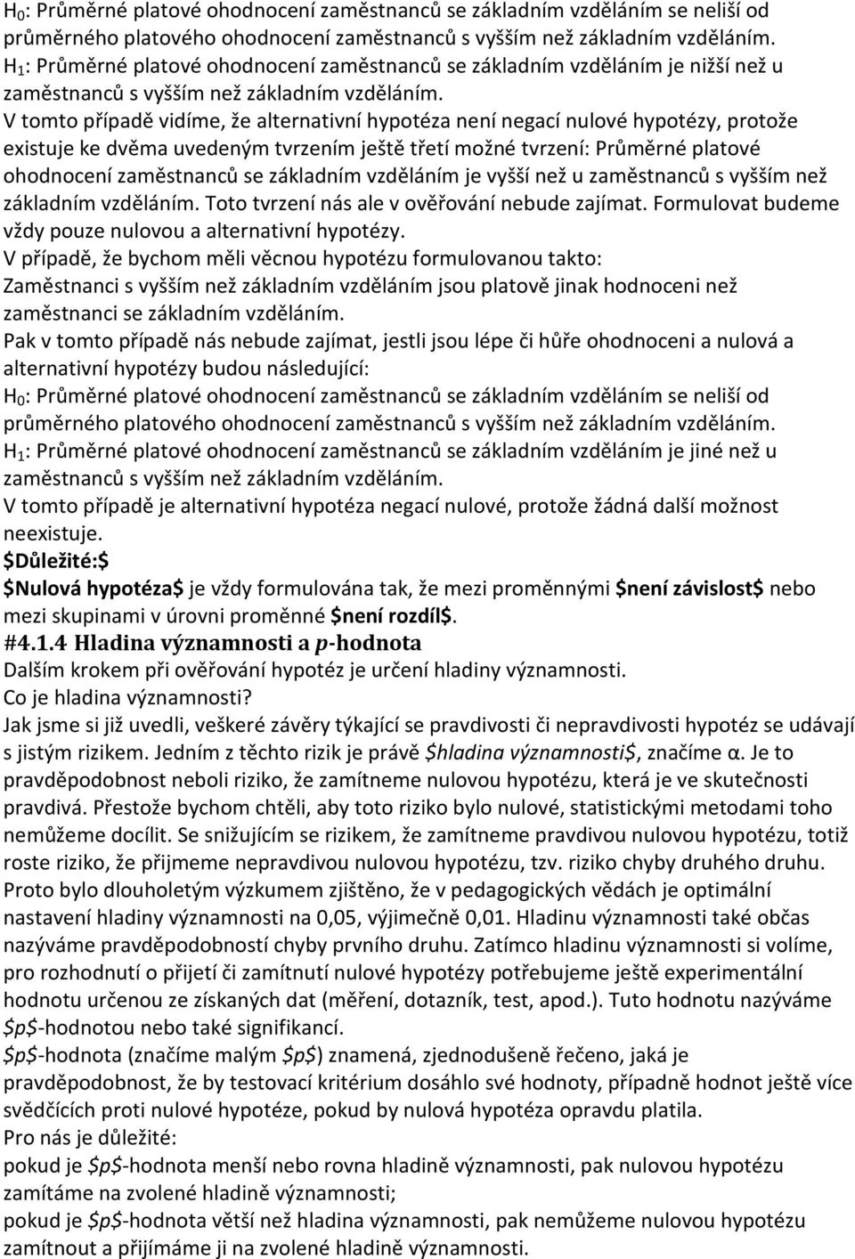 V tomto případě vidíme, že alternativní hypotéza není negací nulové hypotézy, protože existuje ke dvěma uvedeným tvrzením ještě třetí možné tvrzení: Průměrné platové ohodnocení zaměstnanců se