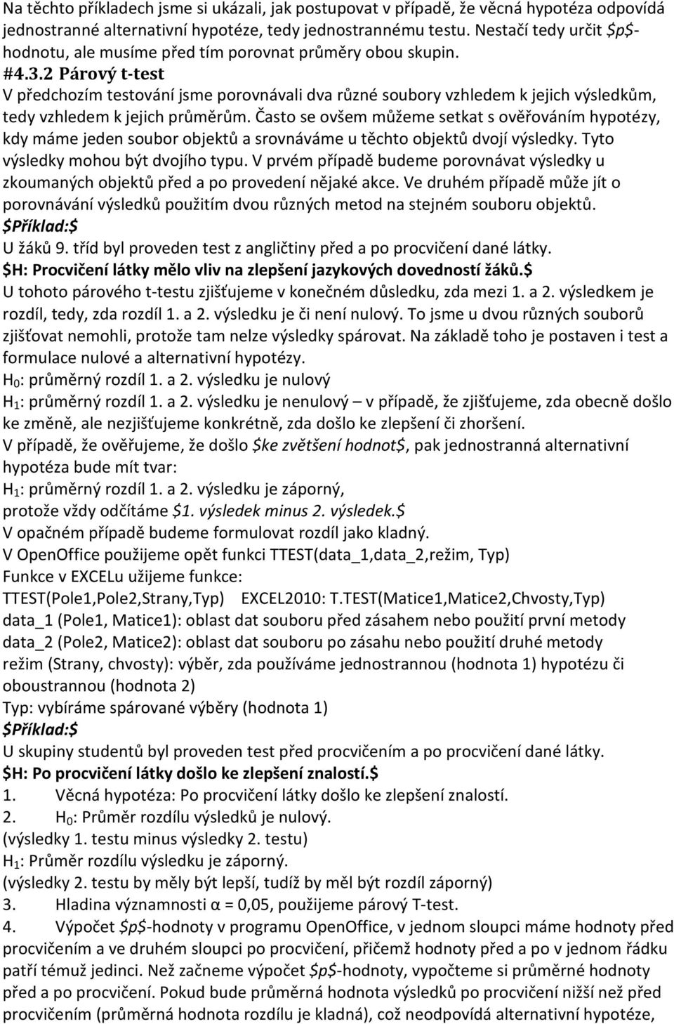 2 Párový t-test V předchozím testování jsme porovnávali dva různé soubory vzhledem k jejich výsledkům, tedy vzhledem k jejich průměrům.