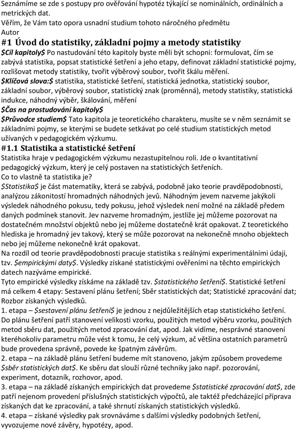 formulovat, čím se zabývá statistika, popsat statistické šetření a jeho etapy, definovat základní statistické pojmy, rozlišovat metody statistiky, tvořit výběrový soubor, tvořit škálu měření.