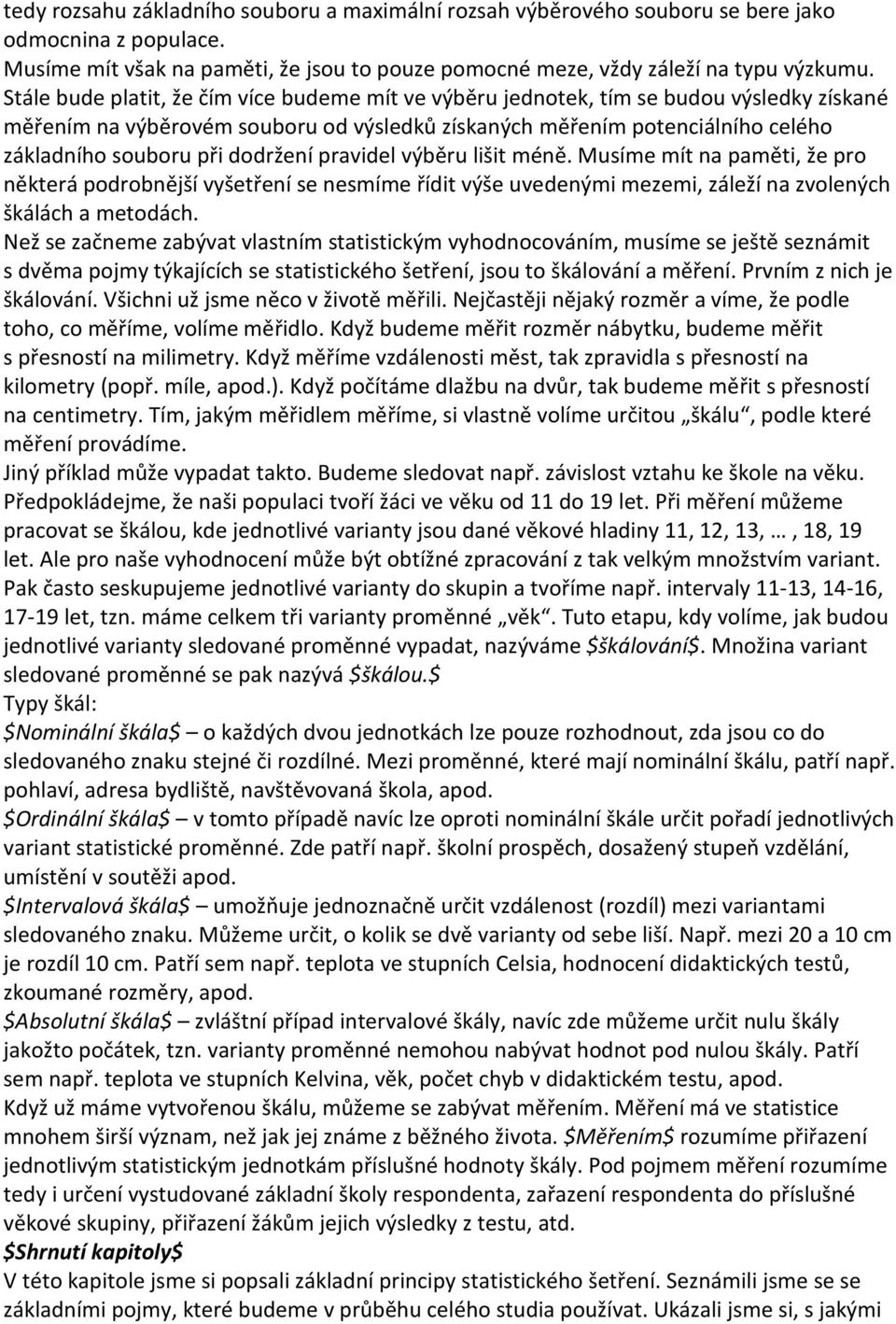 dodržení pravidel výběru lišit méně. Musíme mít na paměti, že pro některá podrobnější vyšetření se nesmíme řídit výše uvedenými mezemi, záleží na zvolených škálách a metodách.