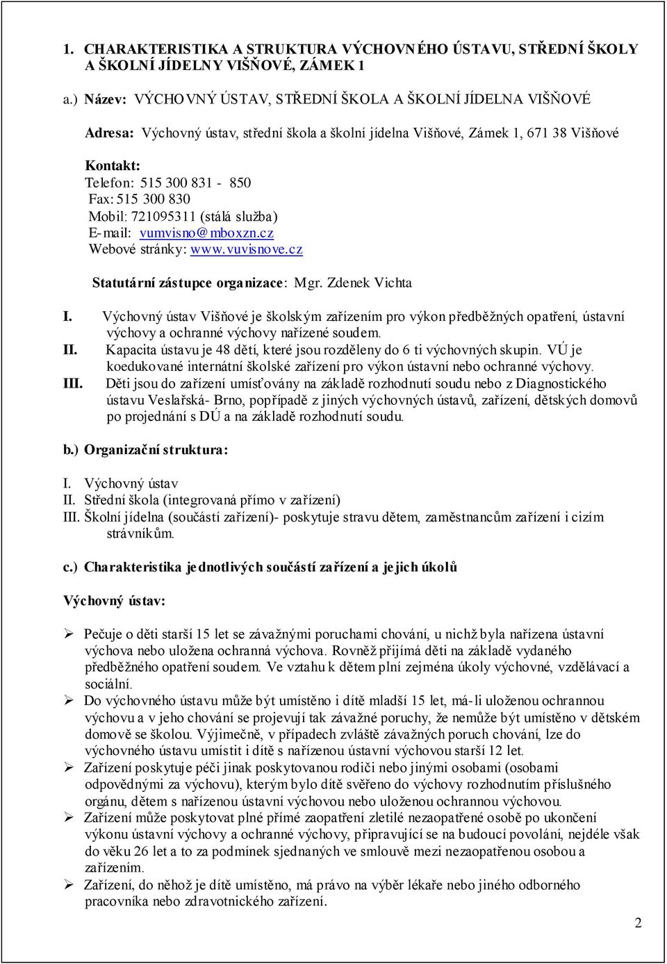 830 Mobil: 721095311 (stálá služba) E-mail: vumvisno@mboxzn.cz Webové stránky: www.vuvisnove.cz Statutární zástupce organizace: Mgr. Zdenek Vichta I.