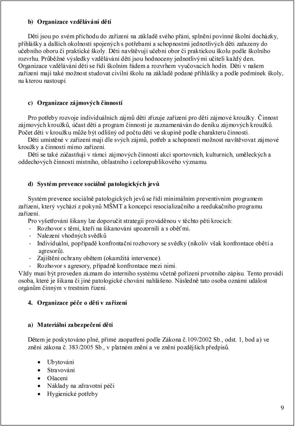 Průběžné výsledky vzdělávání dětí jsou hodnoceny jednotlivými učiteli každý den. Organizace vzdělávání dětí se řídí školním řádem a rozvrhem vyučovacích hodin.