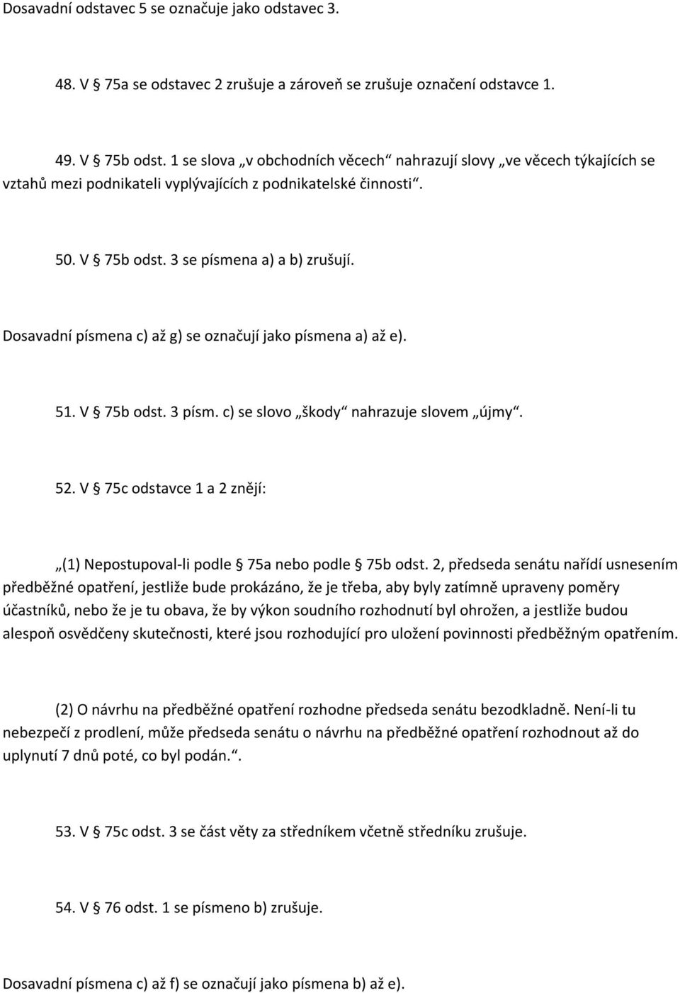 Dosavadní písmena c) až g) se označují jako písmena a) až e). 51. V 75b odst. 3 písm. c) se slovo škody nahrazuje slovem újmy. 52.