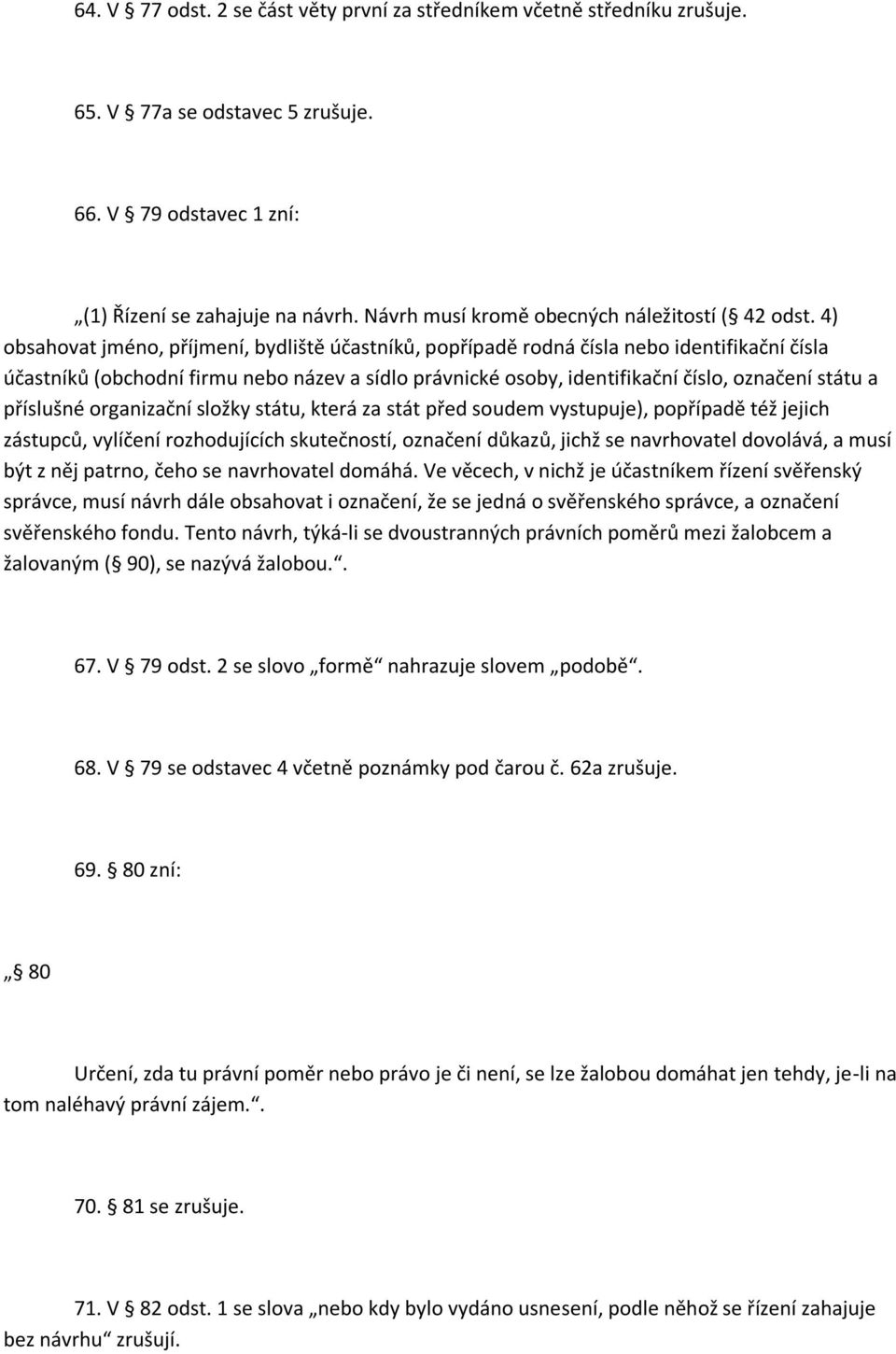 4) obsahovat jméno, příjmení, bydliště účastníků, popřípadě rodná čísla nebo identifikační čísla účastníků (obchodní firmu nebo název a sídlo právnické osoby, identifikační číslo, označení státu a