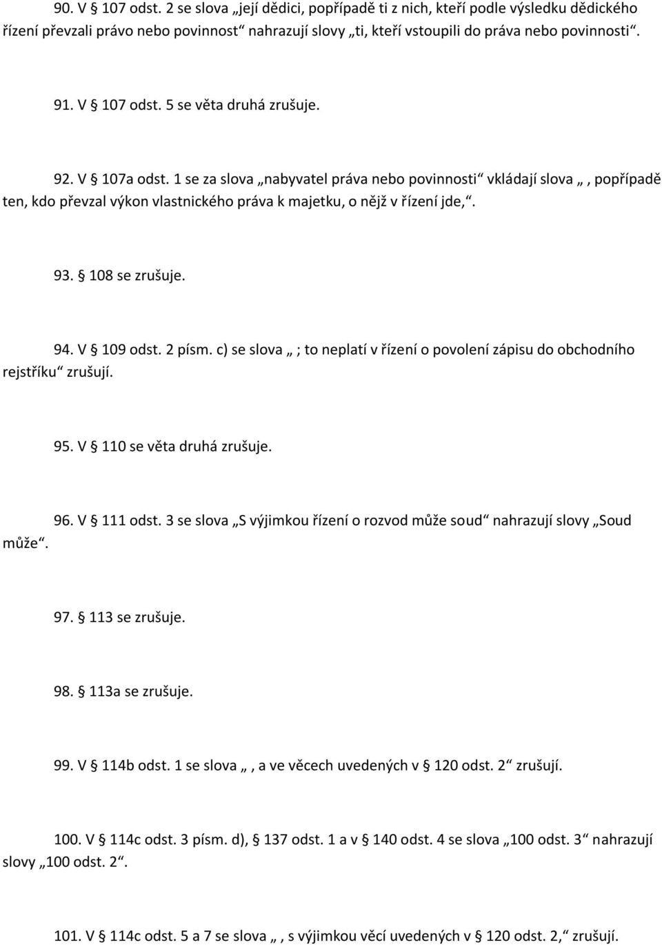 93. 108 se zrušuje. 94. V 109 odst. 2 písm. c) se slova ; to neplatí v řízení o povolení zápisu do obchodního rejstříku zrušují. 95. V 110 se věta druhá zrušuje. 96. V 111 odst.