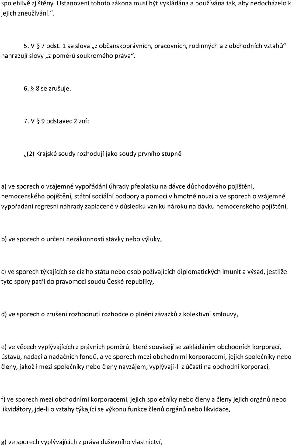 V 9 odstavec 2 zní: (2) Krajské soudy rozhodují jako soudy prvního stupně a) ve sporech o vzájemné vypořádání úhrady přeplatku na dávce důchodového pojištění, nemocenského pojištění, státní sociální