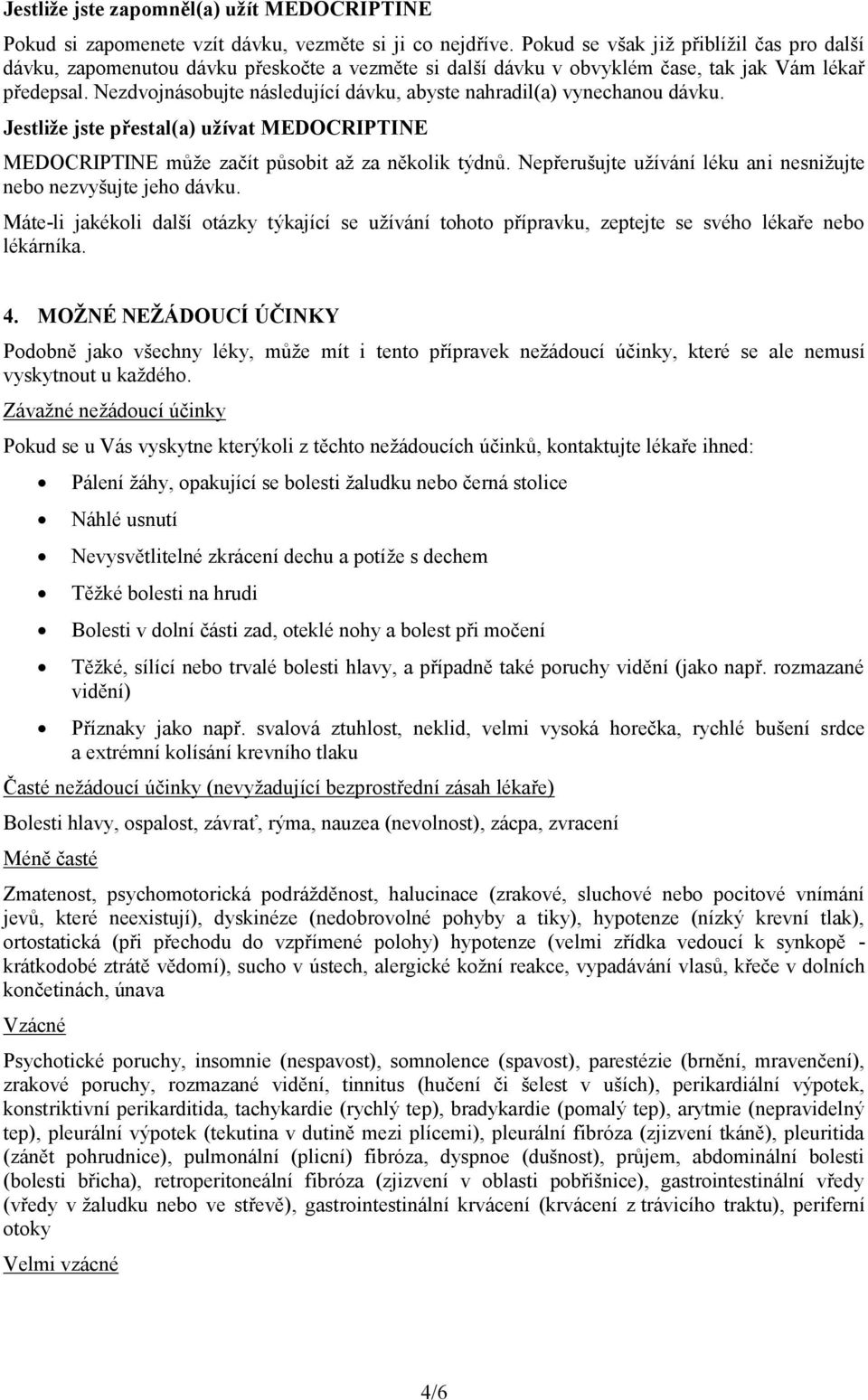 Nezdvojnásobujte následující dávku, abyste nahradil(a) vynechanou dávku. Jestliže jste přestal(a) užívat MEDOCRIPTINE MEDOCRIPTINE může začít působit až za několik týdnů.