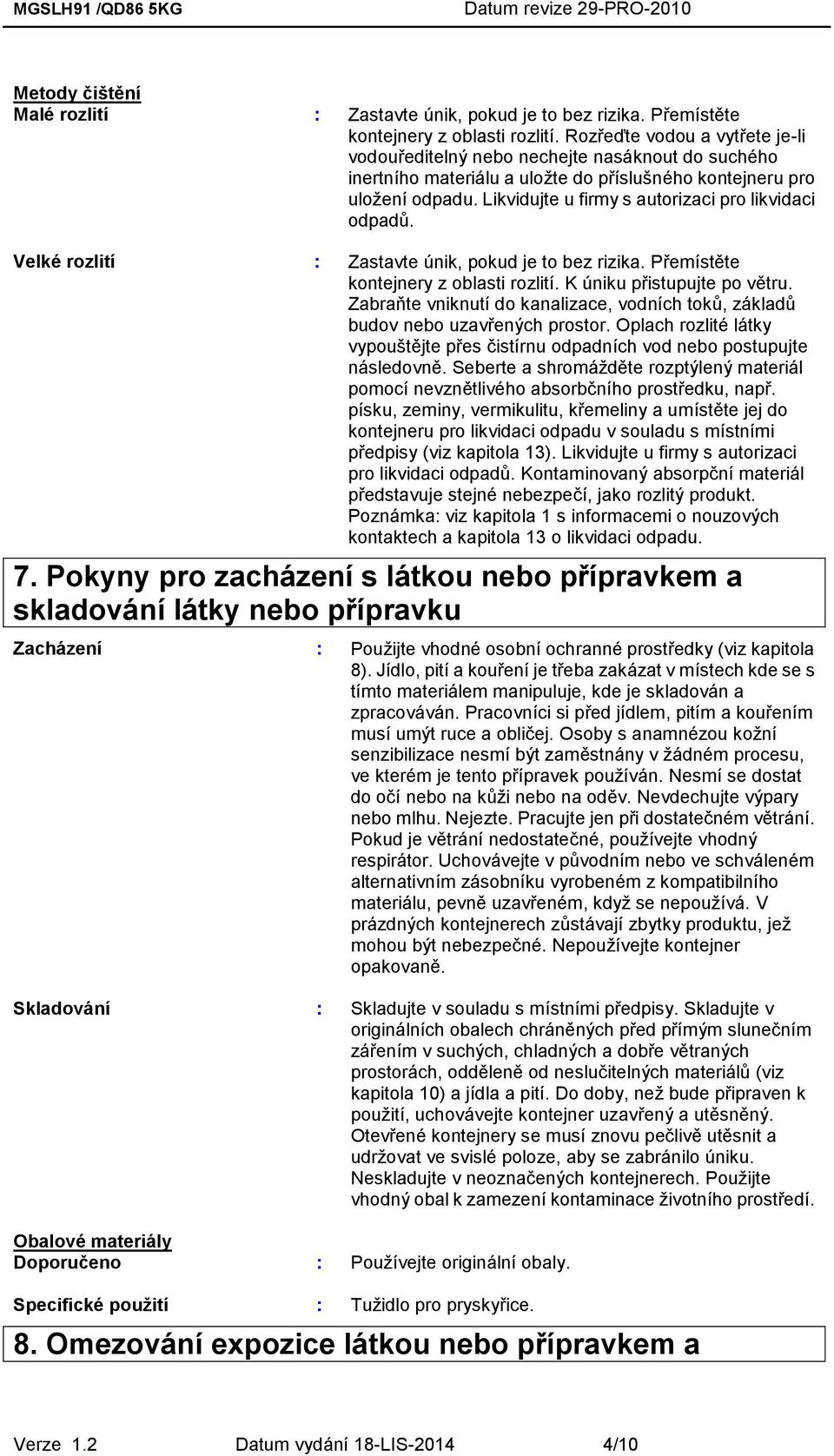 Likvidujte u firmy s autorizaci pro likvidaci odpadŧ. Velké rozlití : Zastavte únik, pokud je to bez rizika. Přemístěte kontejnery z oblasti rozlití. K úniku přistupujte po větru.