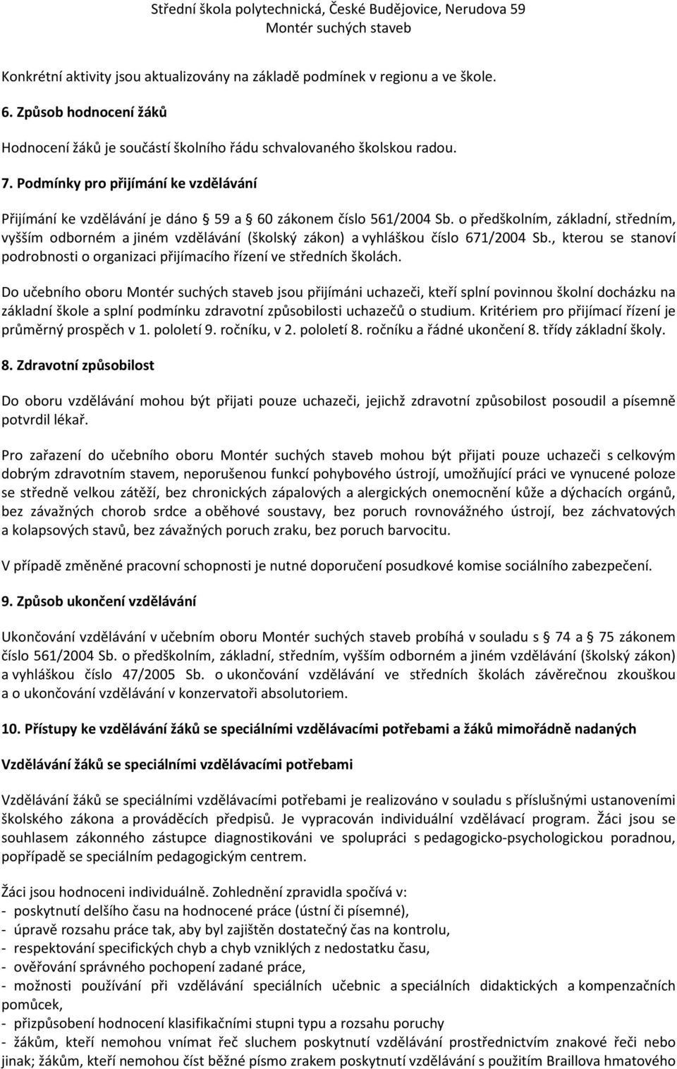 o předškolním, základní, středním, vyšším odborném a jiném vzdělávání (školský zákon) a vyhláškou číslo 671/2004 Sb.