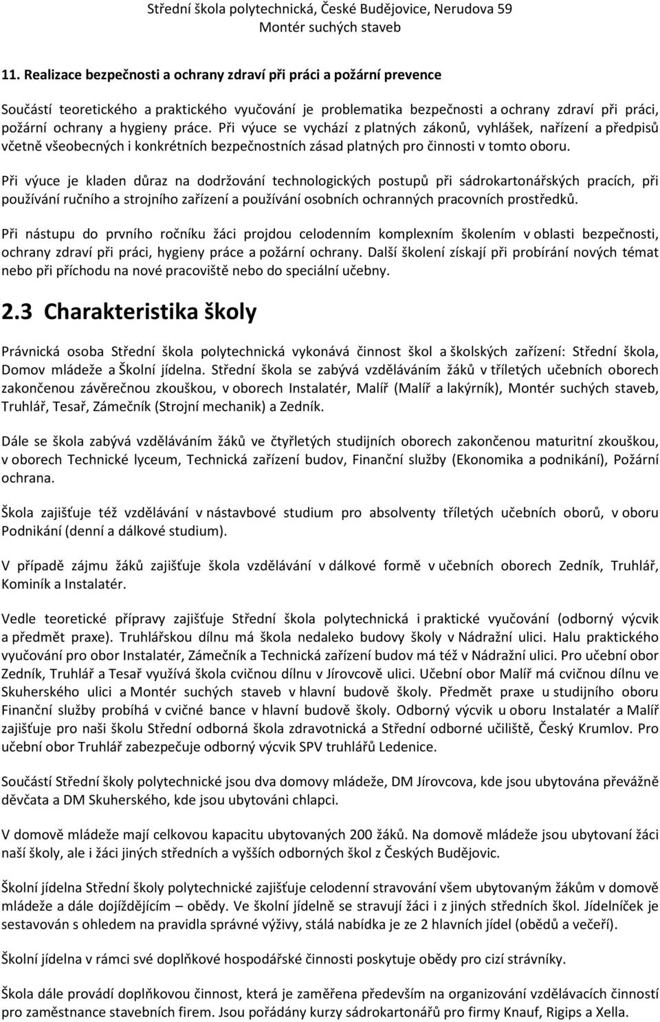 Při výuce je kladen důraz na dodržování technologických postupů při sádrokartonářských pracích, při používání ručního a strojního zařízení a používání osobních ochranných pracovních prostředků.