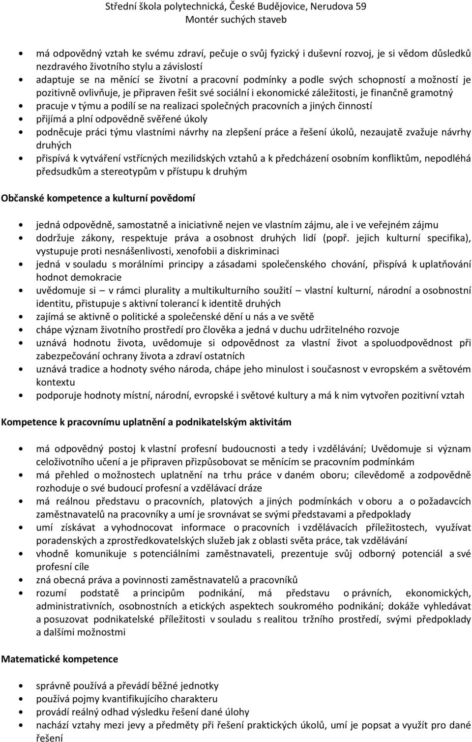 jiných činností přijímá a plní odpovědně svěřené úkoly podněcuje práci týmu vlastními návrhy na zlepšení práce a řešení úkolů, nezaujatě zvažuje návrhy druhých přispívá k vytváření vstřícných