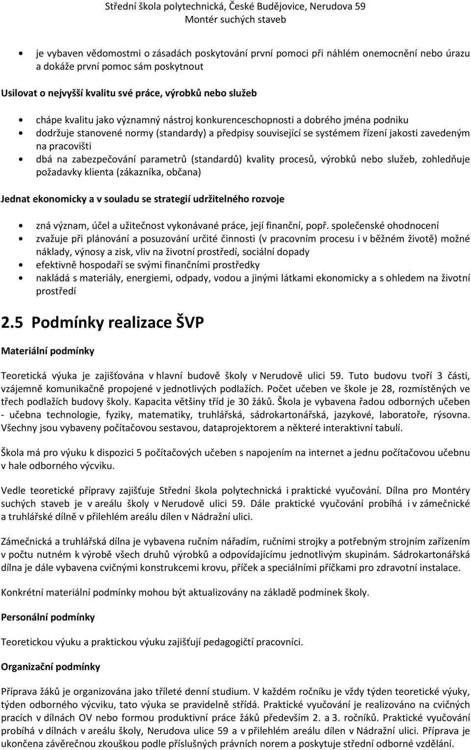 parametrů (standardů) kvality procesů, výrobků nebo služeb, zohledňuje požadavky klienta (zákazníka, občana) Jednat ekonomicky a v souladu se strategií udržitelného rozvoje zná význam, účel a