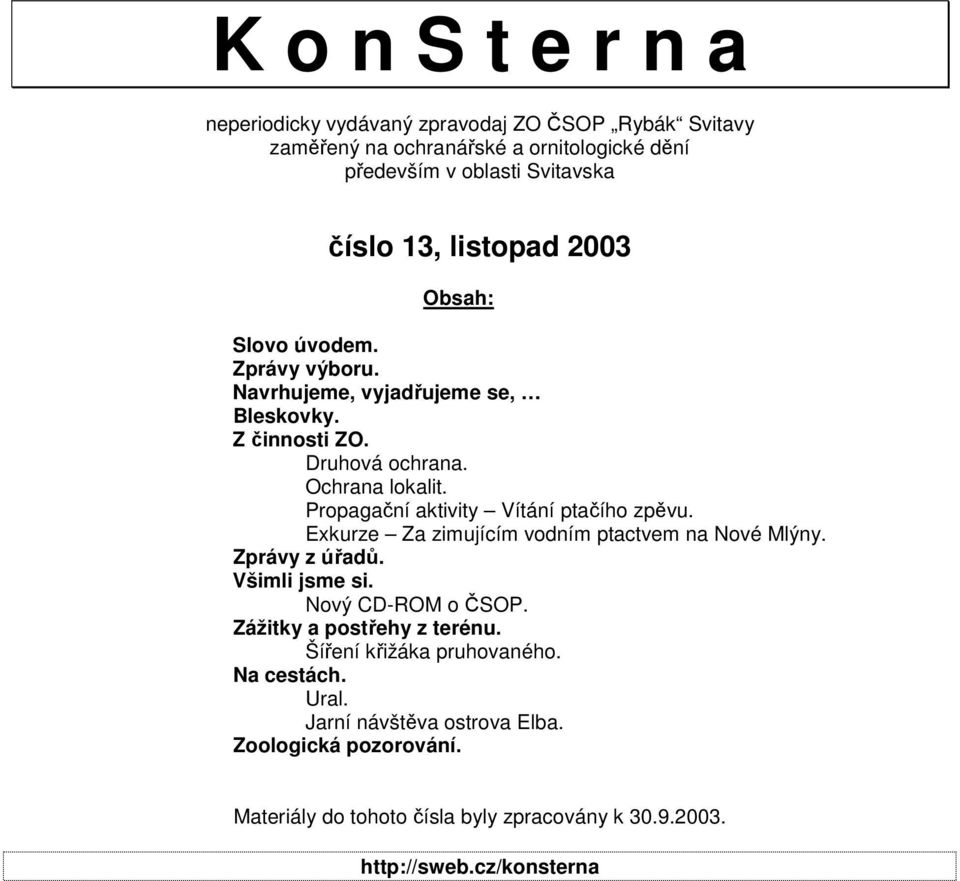 Propagační aktivity Vítání ptačího zpěvu. Exkurze Za zimujícím vodním ptactvem na Nové Mlýny. Zprávy z úřadů. Všimli jsme si. Nový CD-ROM o ČSOP.