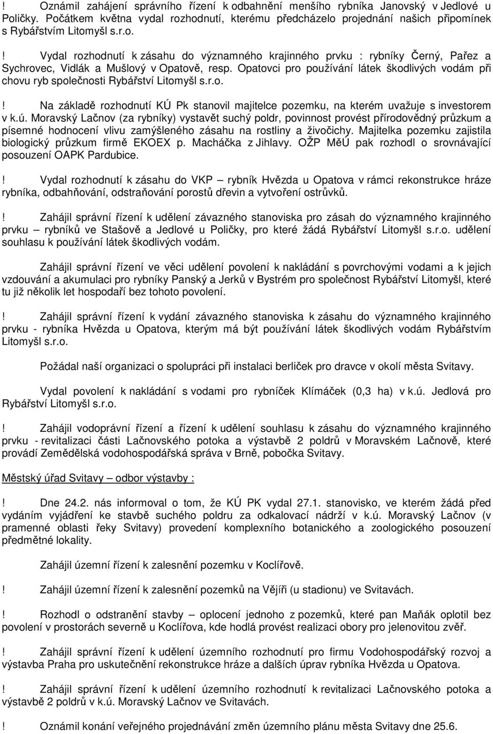 Opatovci pro používání látek škodlivých vodám při chovu ryb společnosti Rybářství Litomyšl s.r.o.! Na základě rozhodnutí KÚ Pk stanovil majitelce pozemku, na kterém uvažuje s investorem v k.ú.