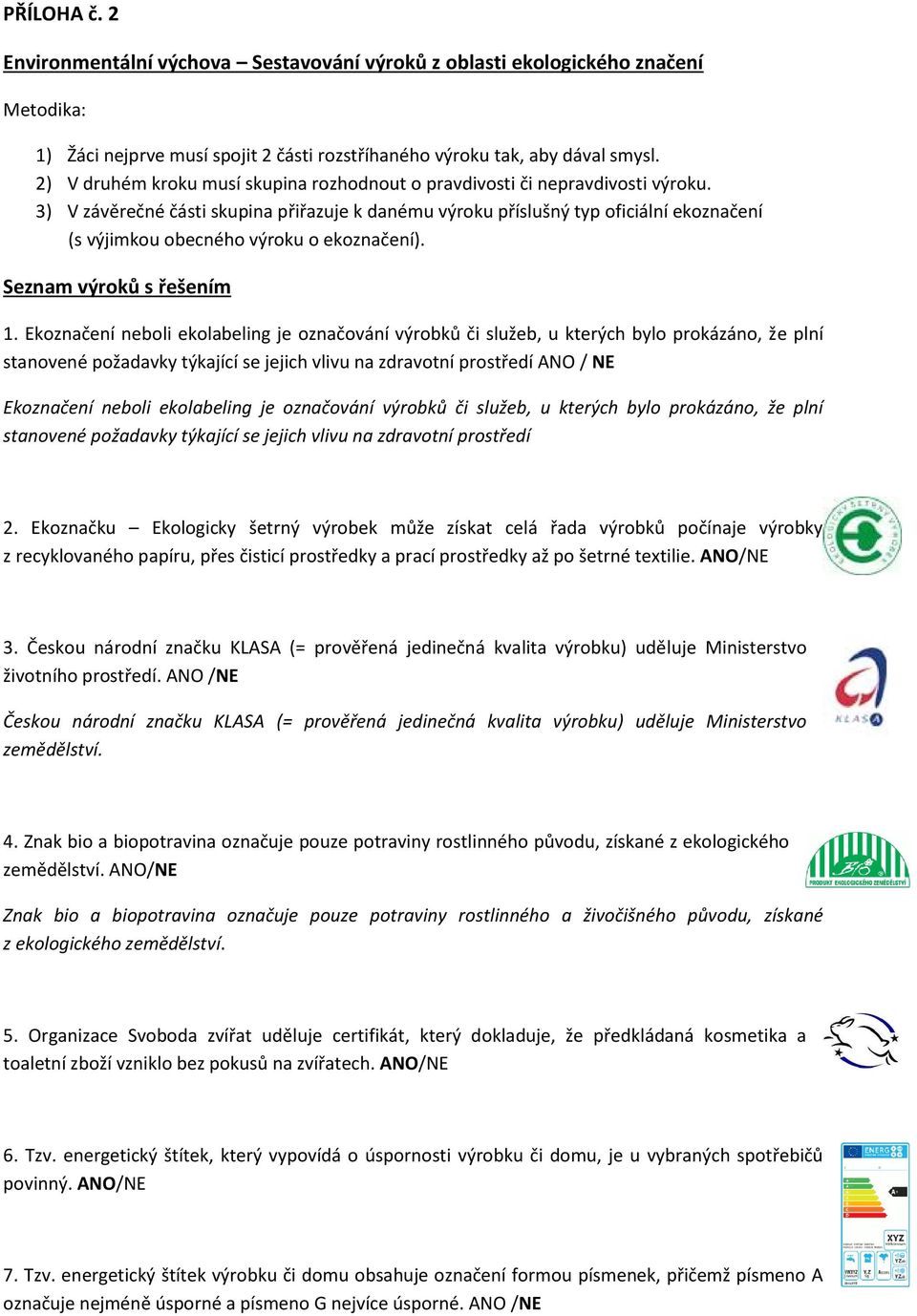 3) V závěrečné části skupina přiřazuje k danému výroku příslušný typ oficiální ekoznačení (s výjimkou obecného výroku o ekoznačení). Seznam výroků s řešením 1.