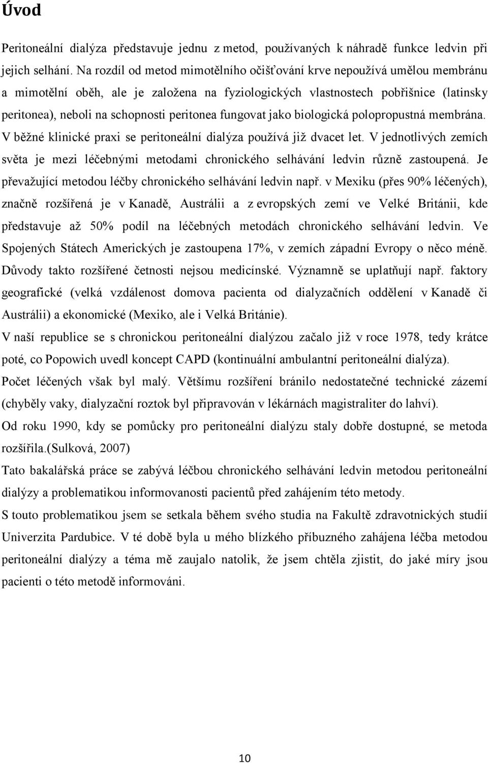 peritonea fungovat jako biologická polopropustná membrána. V běžné klinické praxi se peritoneální dialýza používá již dvacet let.