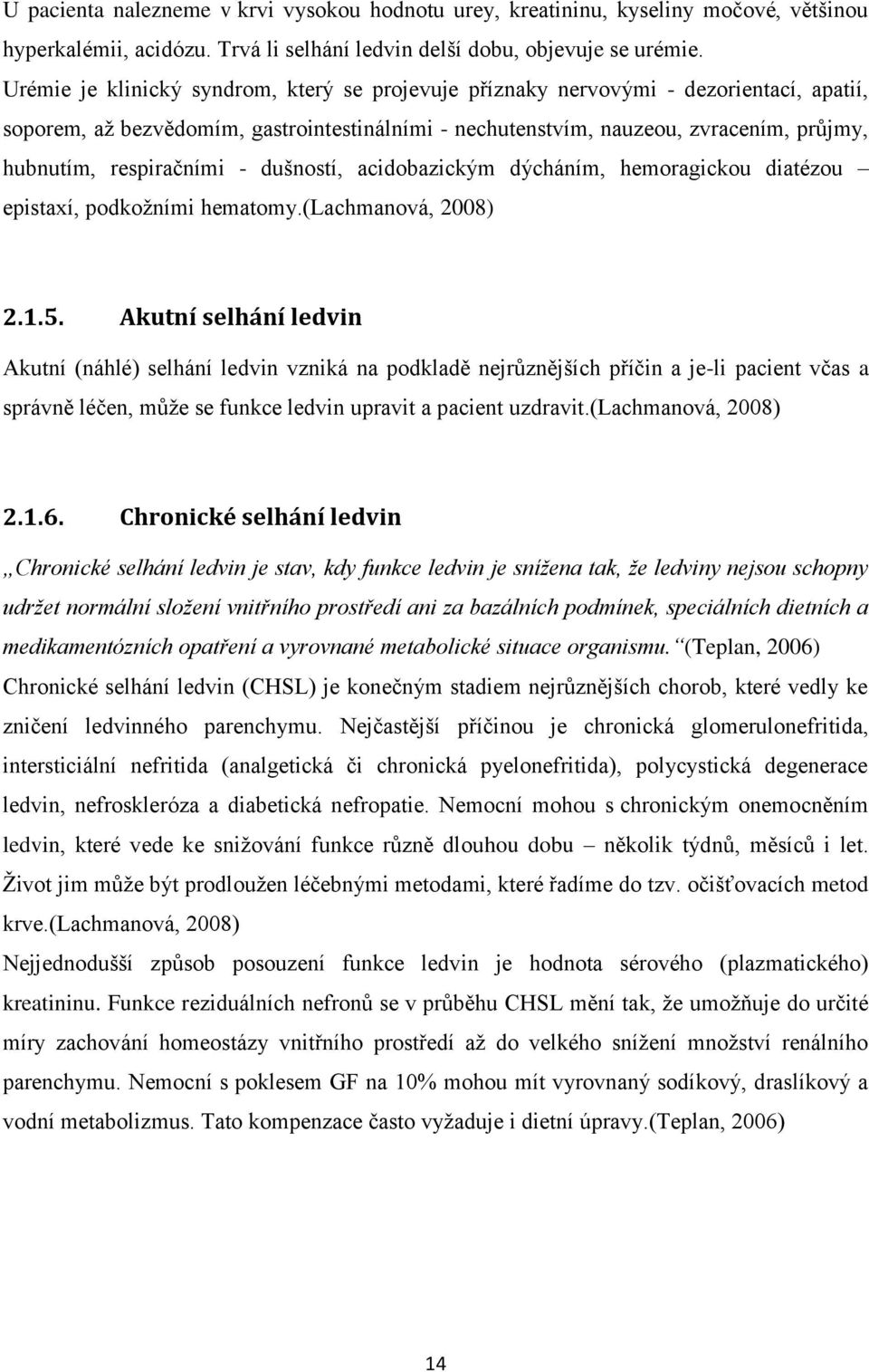 respiračními - dušností, acidobazickým dýcháním, hemoragickou diatézou epistaxí, podkožními hematomy.(lachmanová, 2008) 2.1.5.