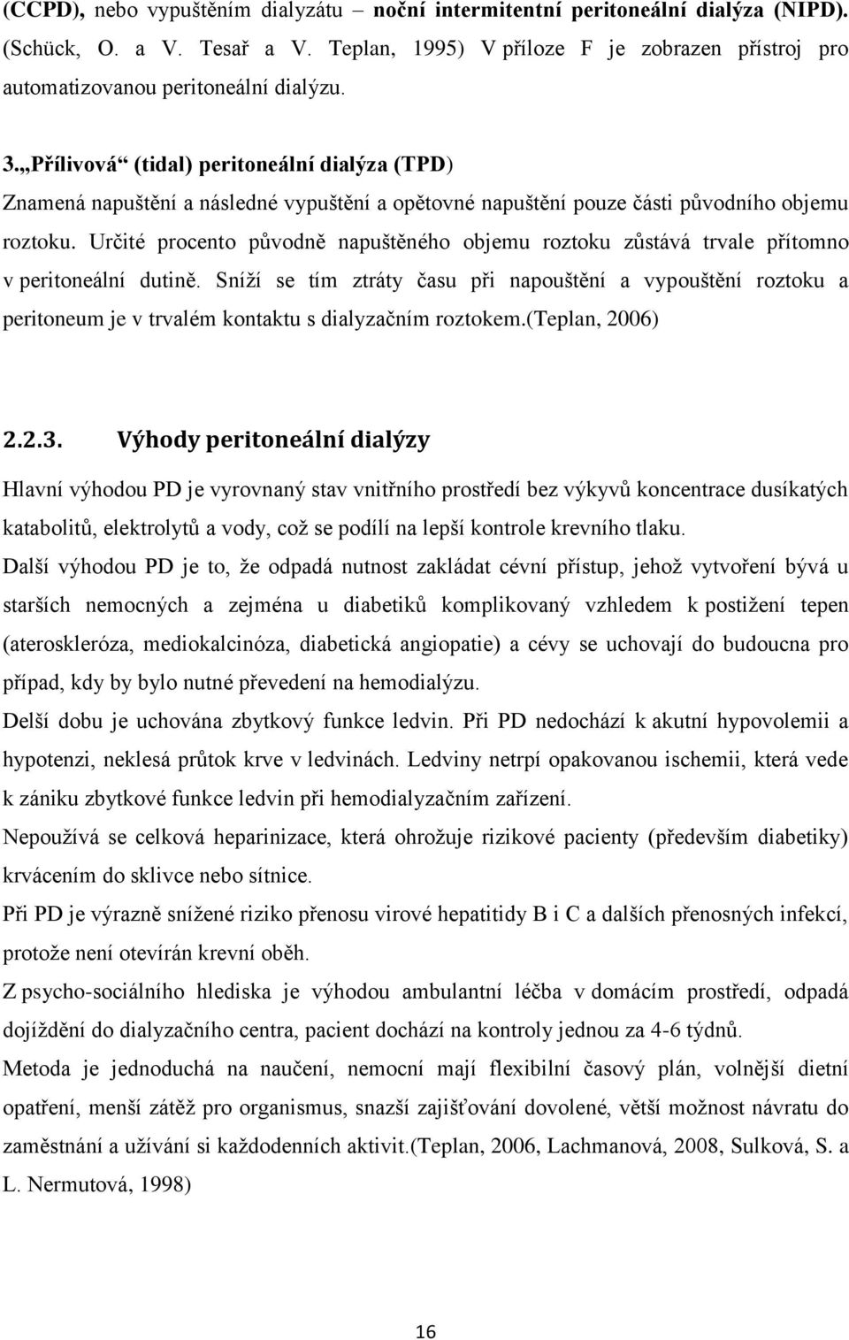 Určité procento původně napuštěného objemu roztoku zůstává trvale přítomno v peritoneální dutině.