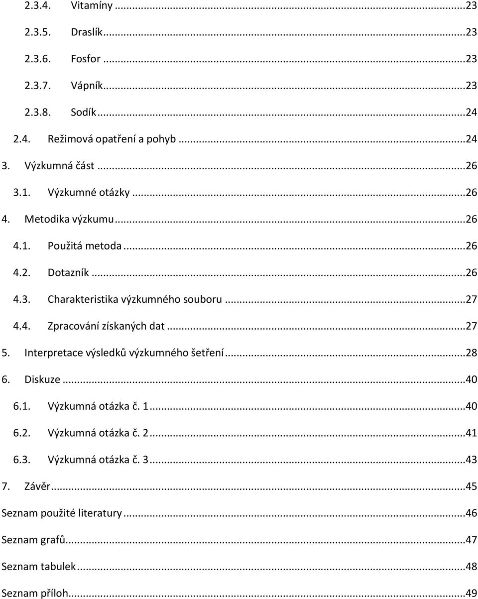 .. 27 4.4. Zpracování získaných dat... 27 5. Interpretace výsledků výzkumného šetření... 28 6. Diskuze... 40 6.1. Výzkumná otázka č. 1... 40 6.2. Výzkumná otázka č. 2... 41 6.