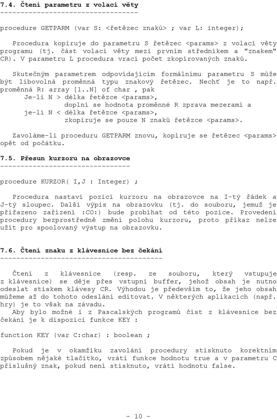 Skutečným parametrem odpovídajícím formálnímu parametru S může být libovolná proměnná typu znakový řetězec. Nechť je to např. proměnná R: array [1.