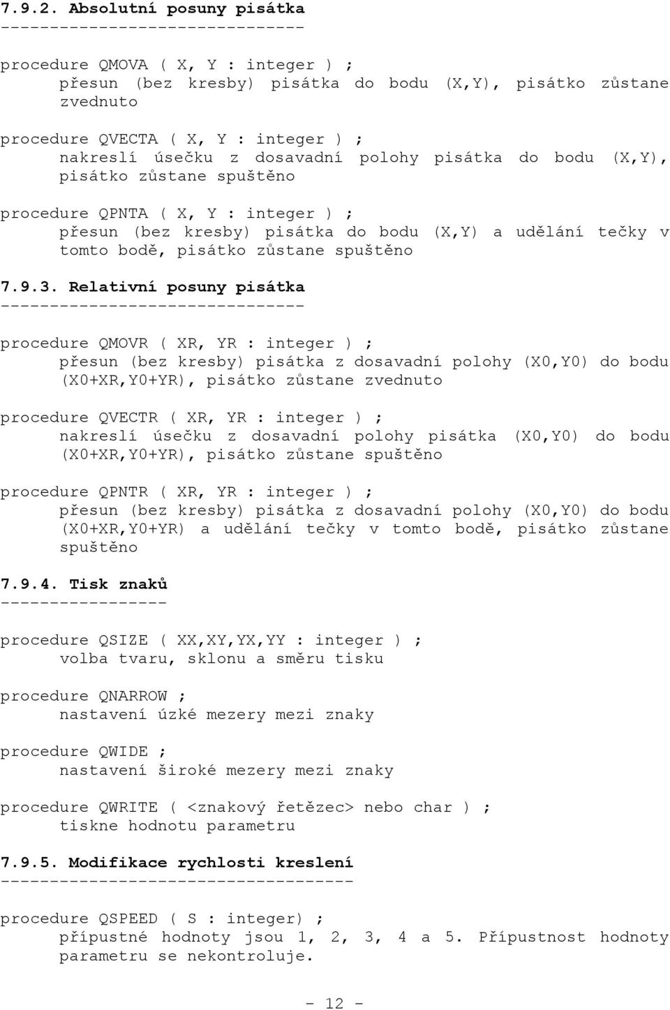 nakreslí úsečku z dosavadní polohy pisátka do bodu (X,Y), pisátko zůstane spuštěno procedure QPNTA ( X, Y : integer ) ; přesun (bez kresby) pisátka do bodu (X,Y) a udělání tečky v tomto bodě, pisátko