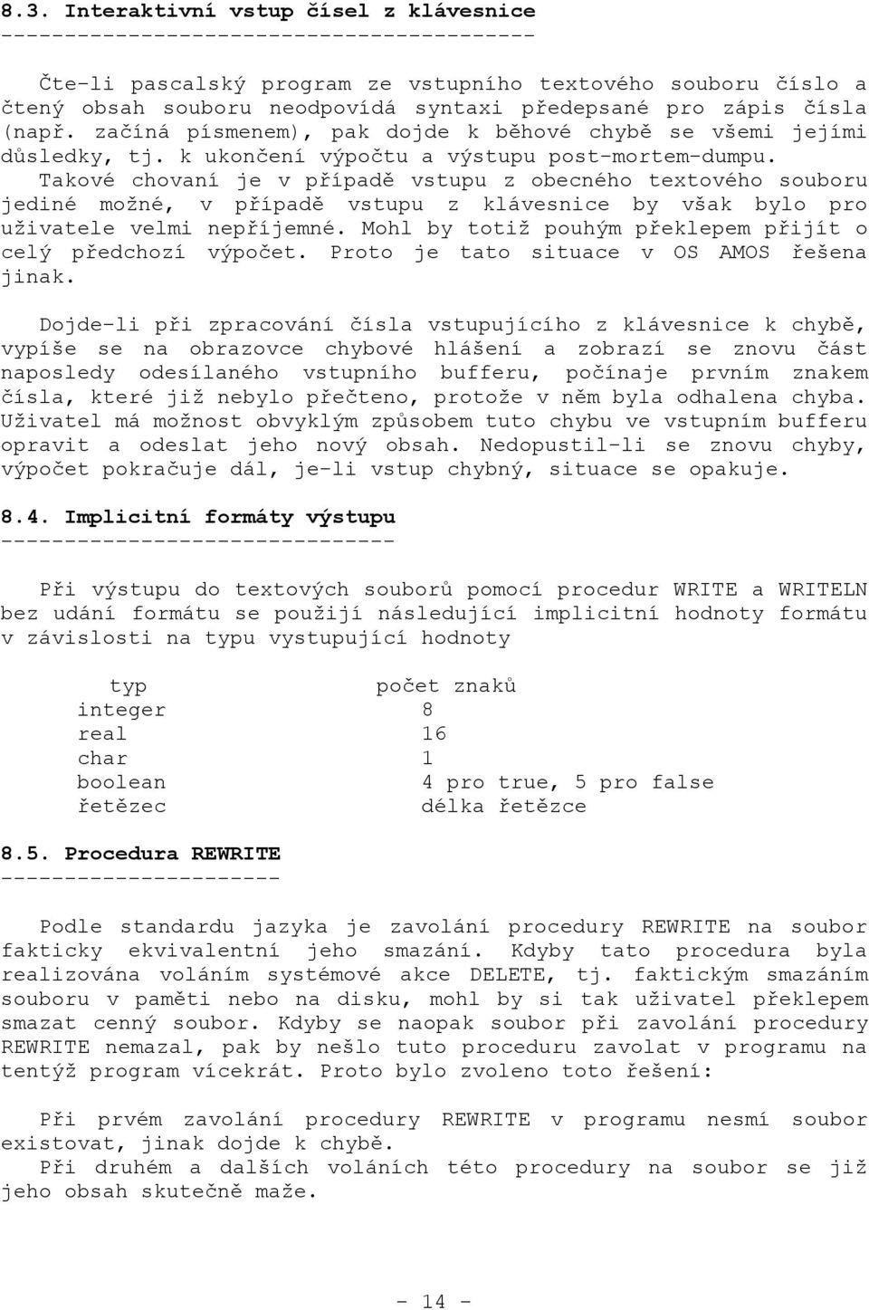 Takové chovaní je v případě vstupu z obecného textového souboru jediné možné, v případě vstupu z klávesnice by však bylo pro uživatele velmi nepříjemné.