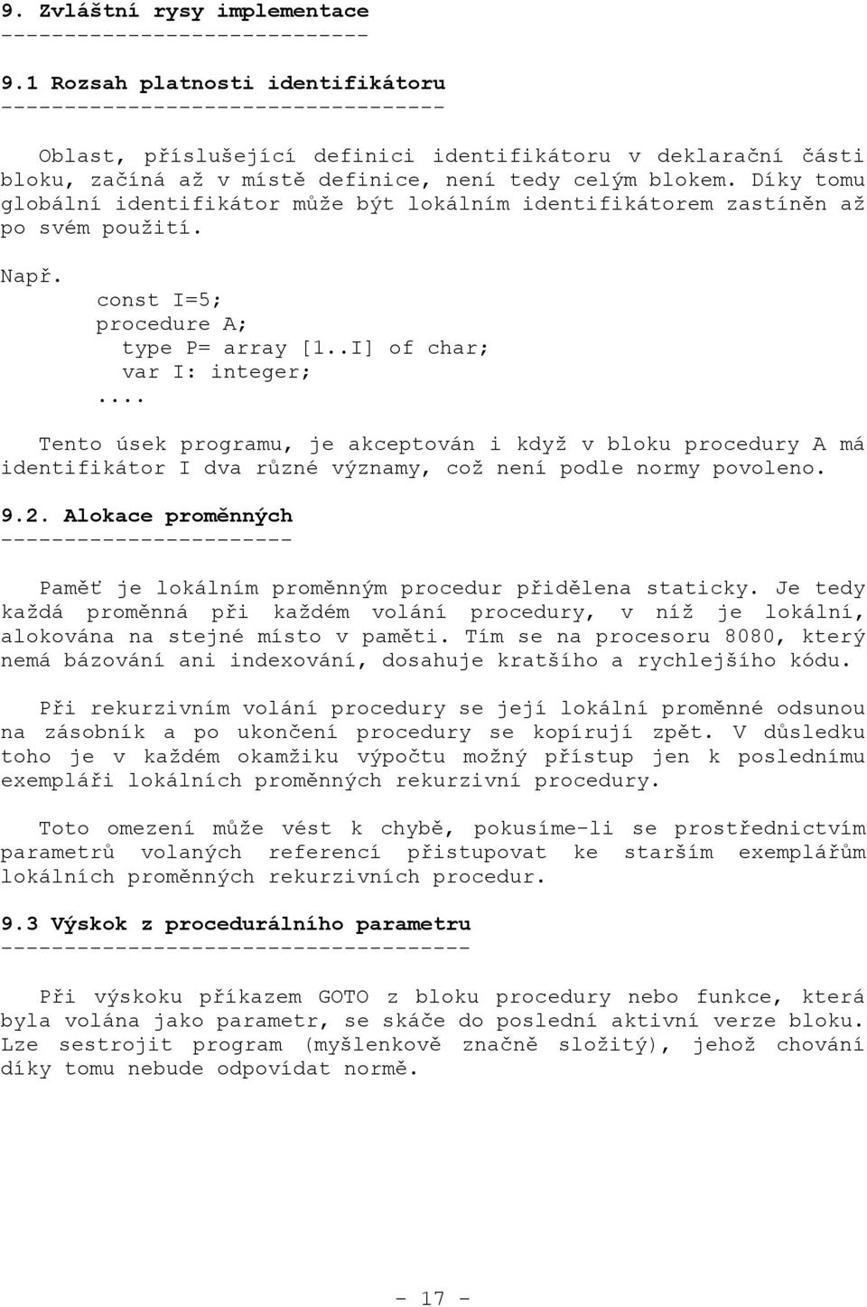 Díky tomu globální identifikátor může být lokálním identifikátorem zastíněn až po svém použití. Např. const I=5; procedure A; type P= array [1..I] of char; var I: integer;.