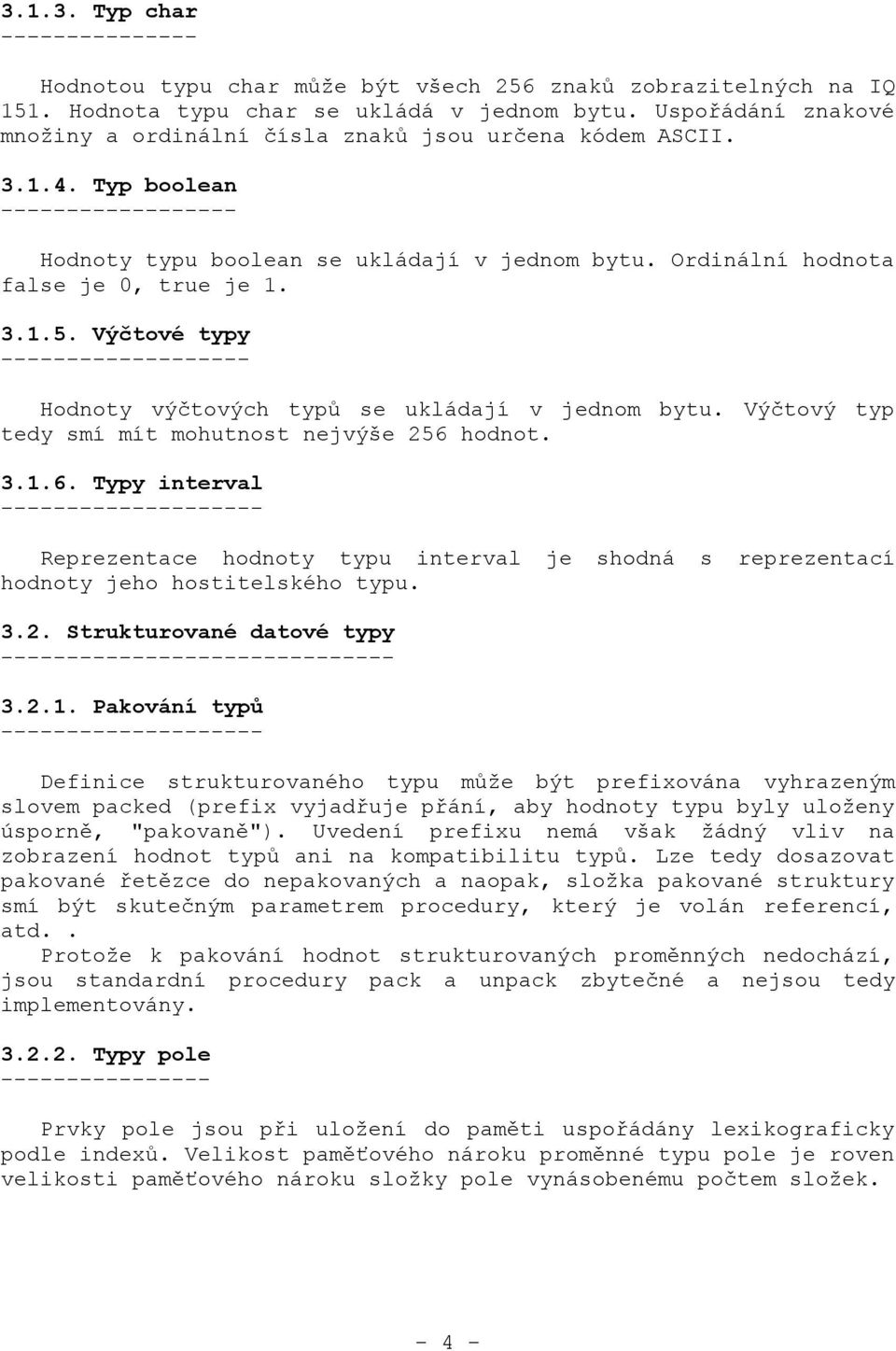 Ordinální hodnota false je 0, true je 1. 3.1.5. Výčtové typy ------------------- Hodnoty výčtových typů se ukládají v jednom bytu. Výčtový typ tedy smí mít mohutnost nejvýše 256 