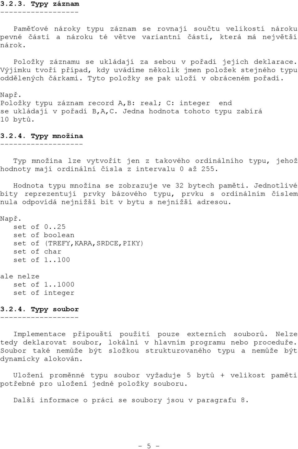 Např. Položky typu záznam record A,B: real; C: integer end se ukládají v pořadí B,A,C. Jedna hodnota tohoto typu zabírá 10 bytů. 3.2.4.