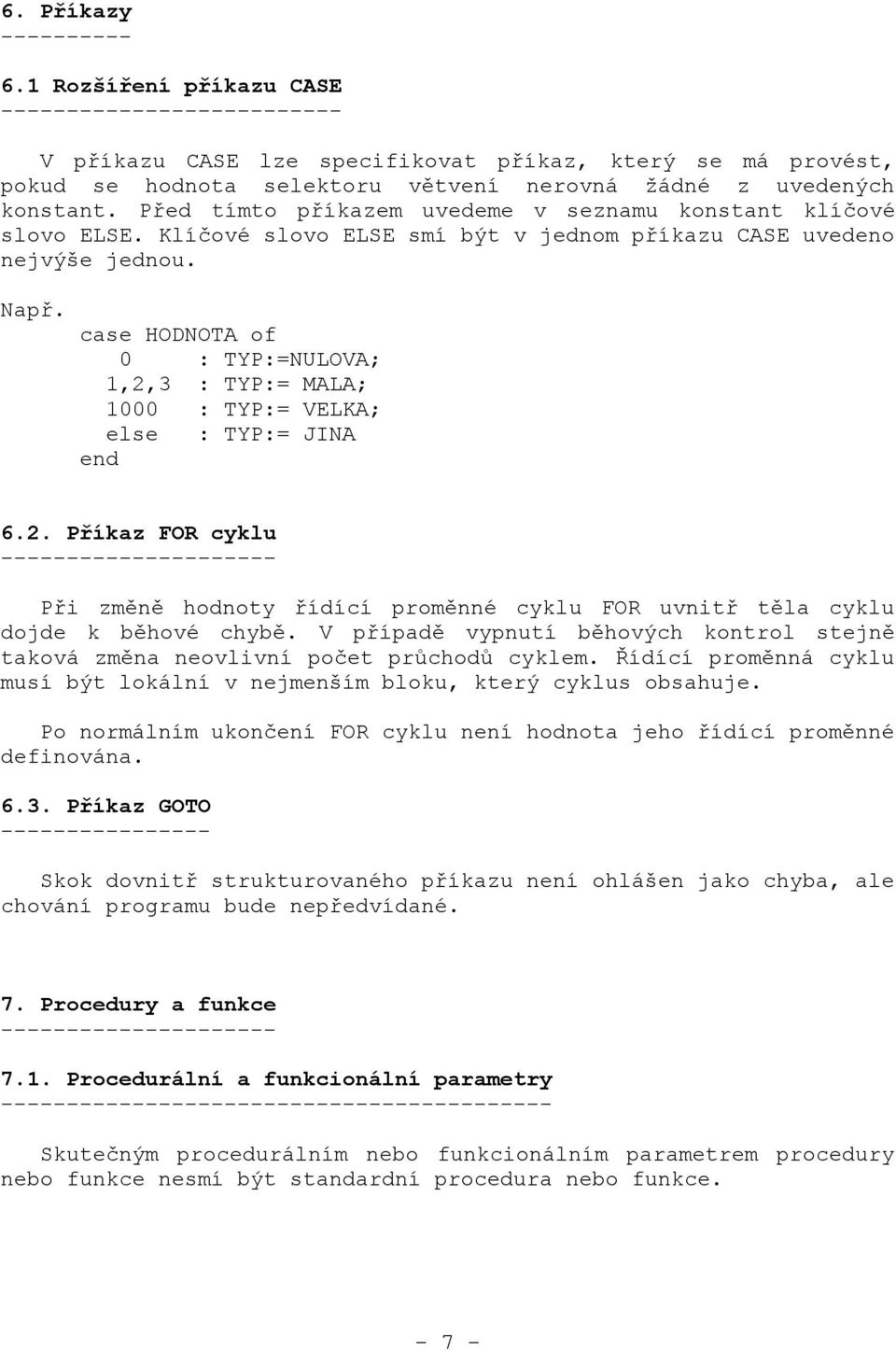 Před tímto příkazem uvedeme v seznamu konstant klíčové slovo ELSE. Klíčové slovo ELSE smí být v jednom příkazu CASE uvedeno nejvýše jednou. Např.