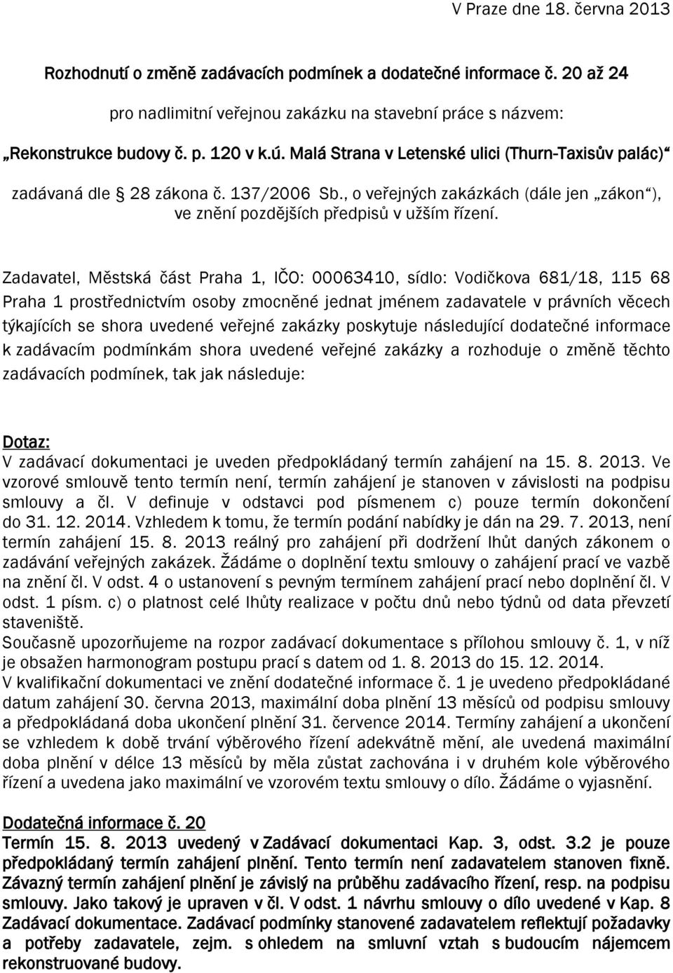 Zadavatel, Městská část Praha 1, IČO: 00063410, sídlo: Vodičkova 681/18, 115 68 Praha 1 prostřednictvím osoby zmocněné jednat jménem zadavatele v právních věcech týkajících se shora uvedené veřejné