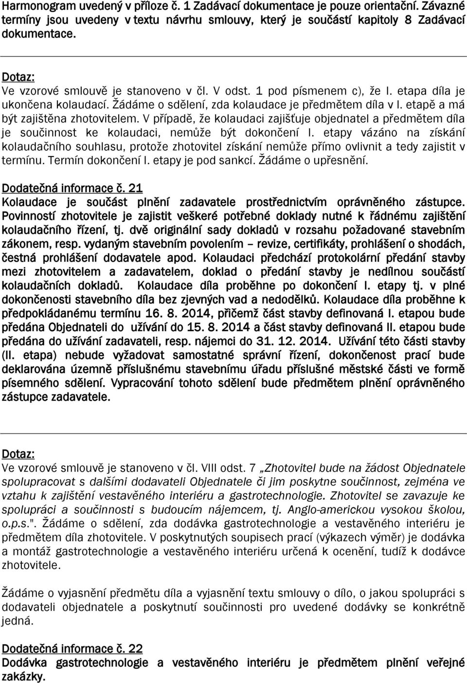 V případě, že kolaudaci zajišťuje objednatel a předmětem díla je součinnost ke kolaudaci, nemůže být dokončení I.