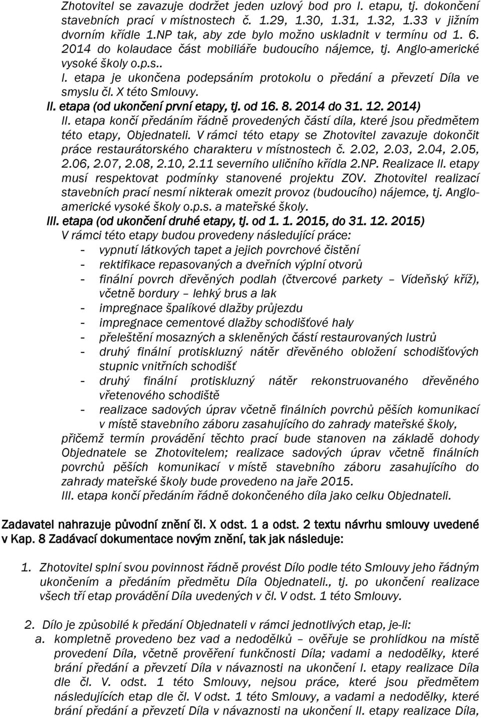 etapa je ukončena podepsáním protokolu o předání a převzetí Díla ve smyslu čl. X této Smlouvy. II. etapa (od ukončení první etapy, tj. od 16. 8. 2014 do 31. 12. 2014) II.