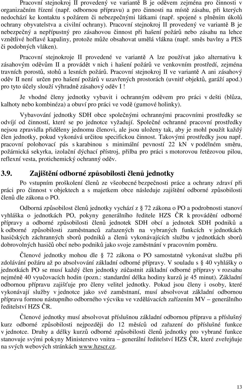 Pracovní stejnokroj II provedený ve variantě B je nebezpečný a nepřípustný pro zásahovou činnost při hašení požárů nebo zásahu na lehce vznětlivé hořlavé kapaliny, protože může obsahovat umělá vlákna