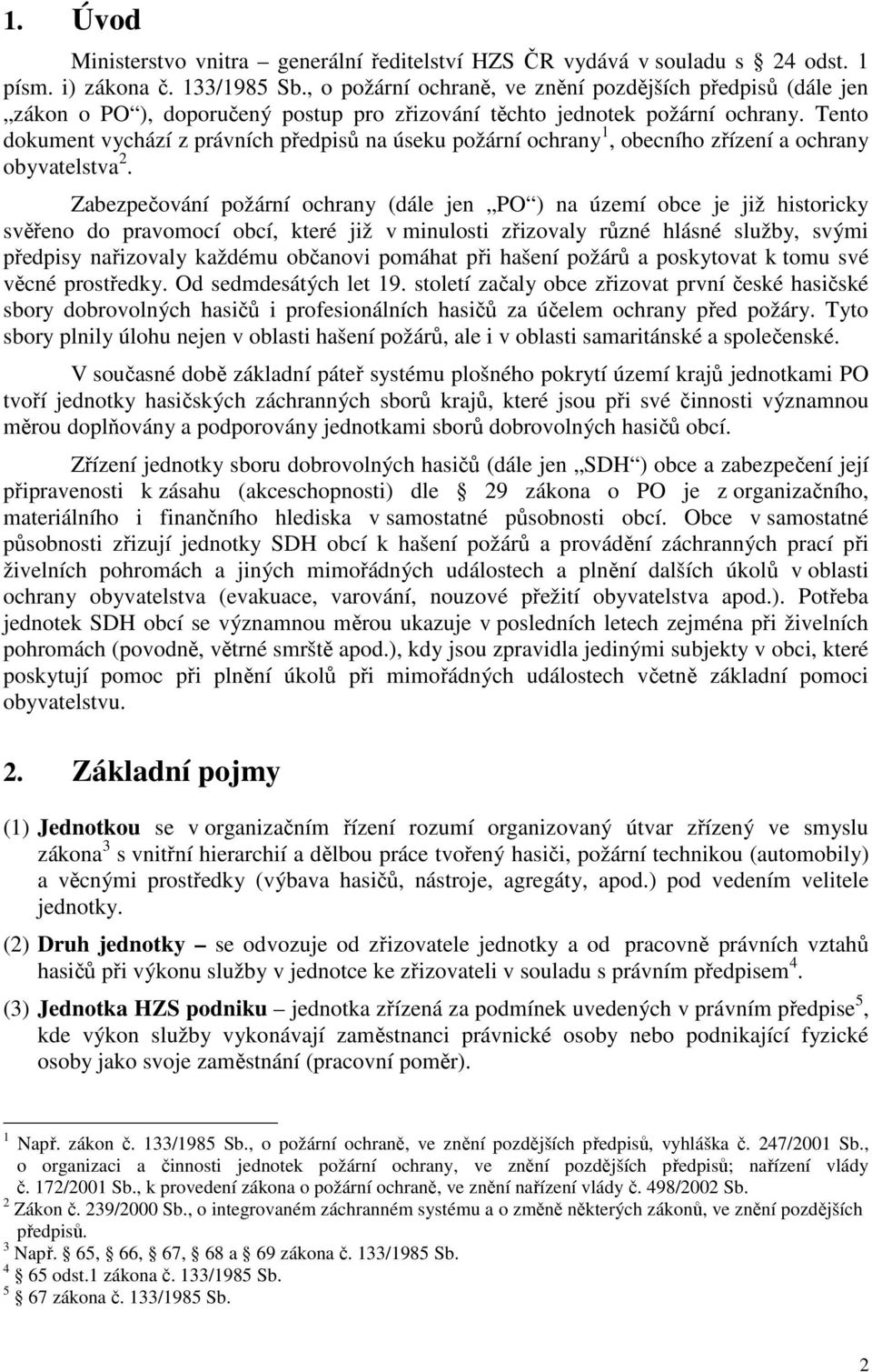 Tento dokument vychází z právních předpisů na úseku požární ochrany 1, obecního zřízení a ochrany obyvatelstva 2.