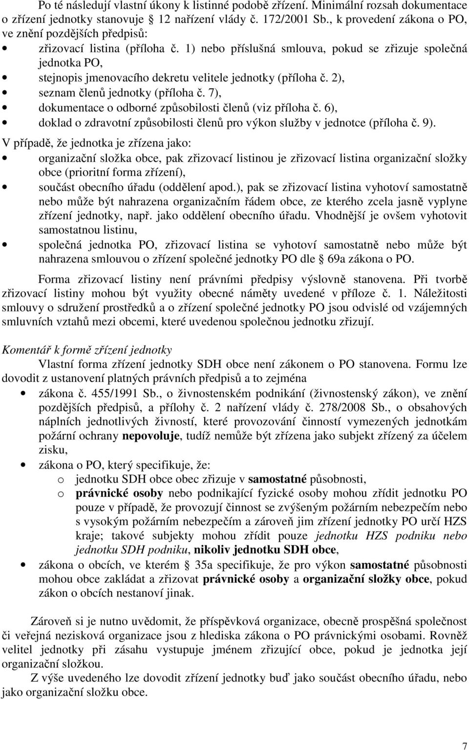 1) nebo příslušná smlouva, pokud se zřizuje společná jednotka PO, stejnopis jmenovacího dekretu velitele jednotky (příloha č. 2), seznam členů jednotky (příloha č.